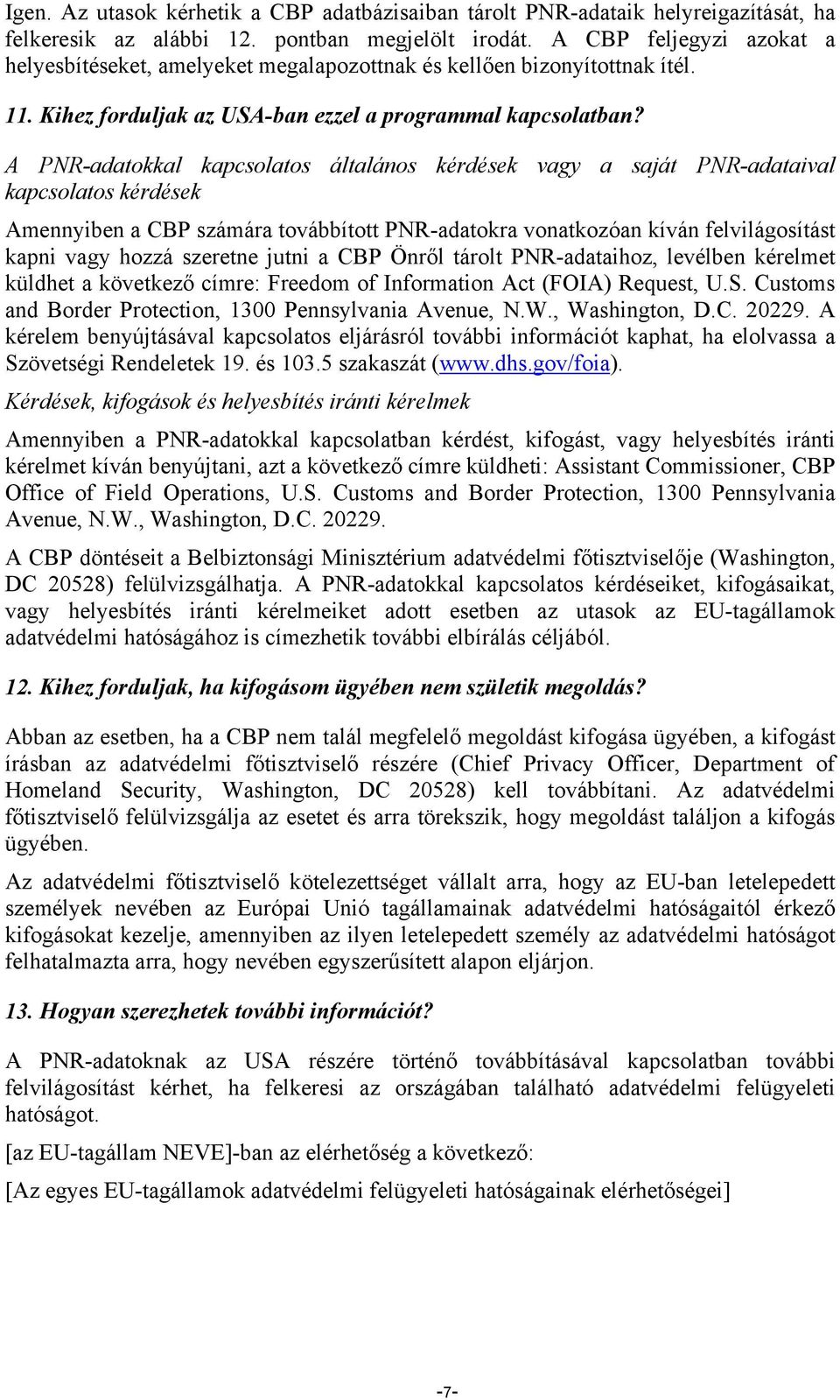 A PNR-adatokkal kapcsolatos általános kérdések vagy a saját PNR-adataival kapcsolatos kérdések Amennyiben a CBP számára továbbított PNR-adatokra vonatkozóan kíván felvilágosítást kapni vagy hozzá