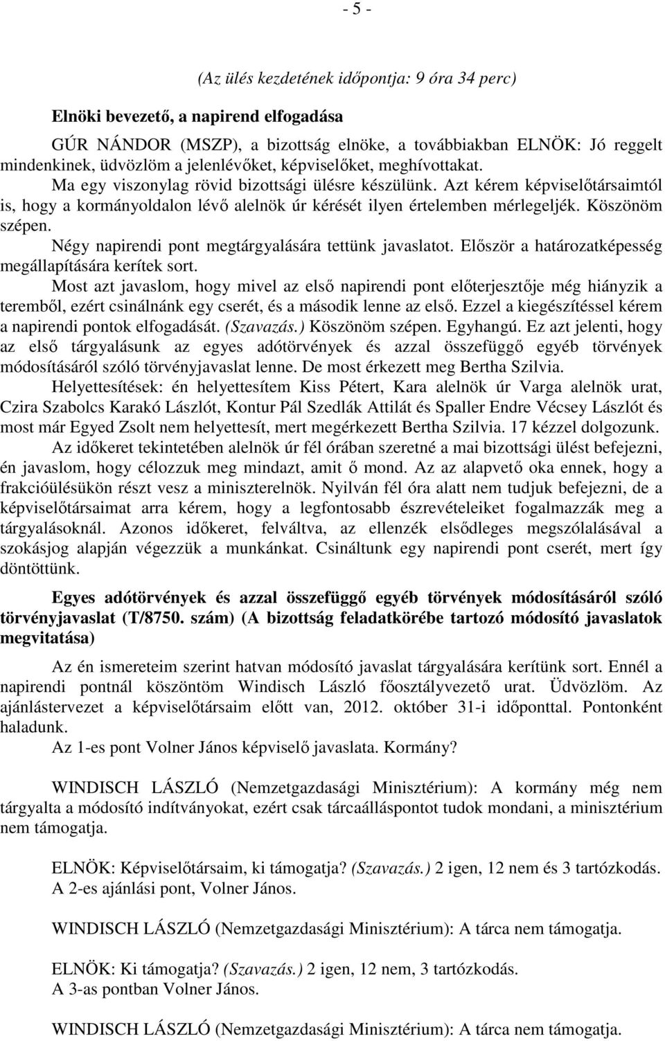 Azt kérem képviselőtársaimtól is, hogy a kormányoldalon lévő alelnök úr kérését ilyen értelemben mérlegeljék. Köszönöm szépen. Négy napirendi pont megtárgyalására tettünk javaslatot.