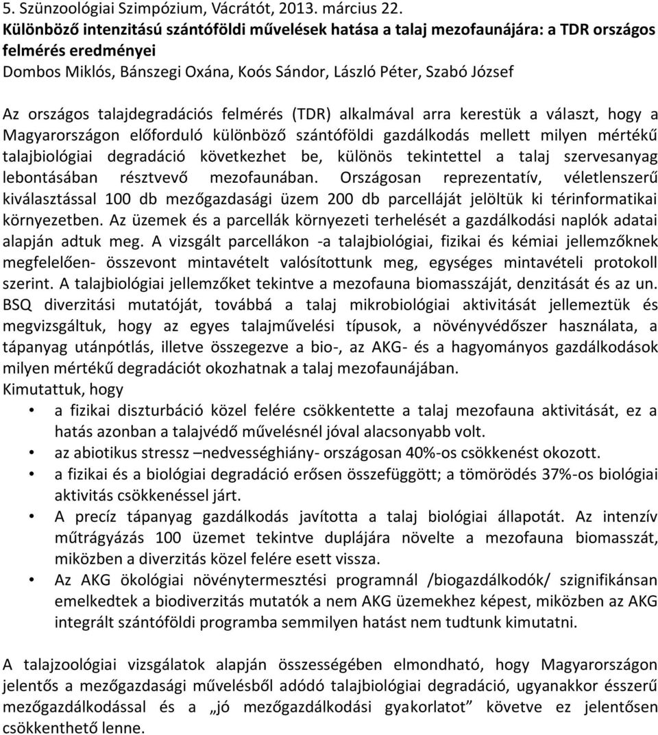 talajdegradációs felmérés (TDR) alkalmával arra kerestük a választ, hogy a Magyarországon előforduló különböző szántóföldi gazdálkodás mellett milyen mértékű talajbiológiai degradáció következhet be,