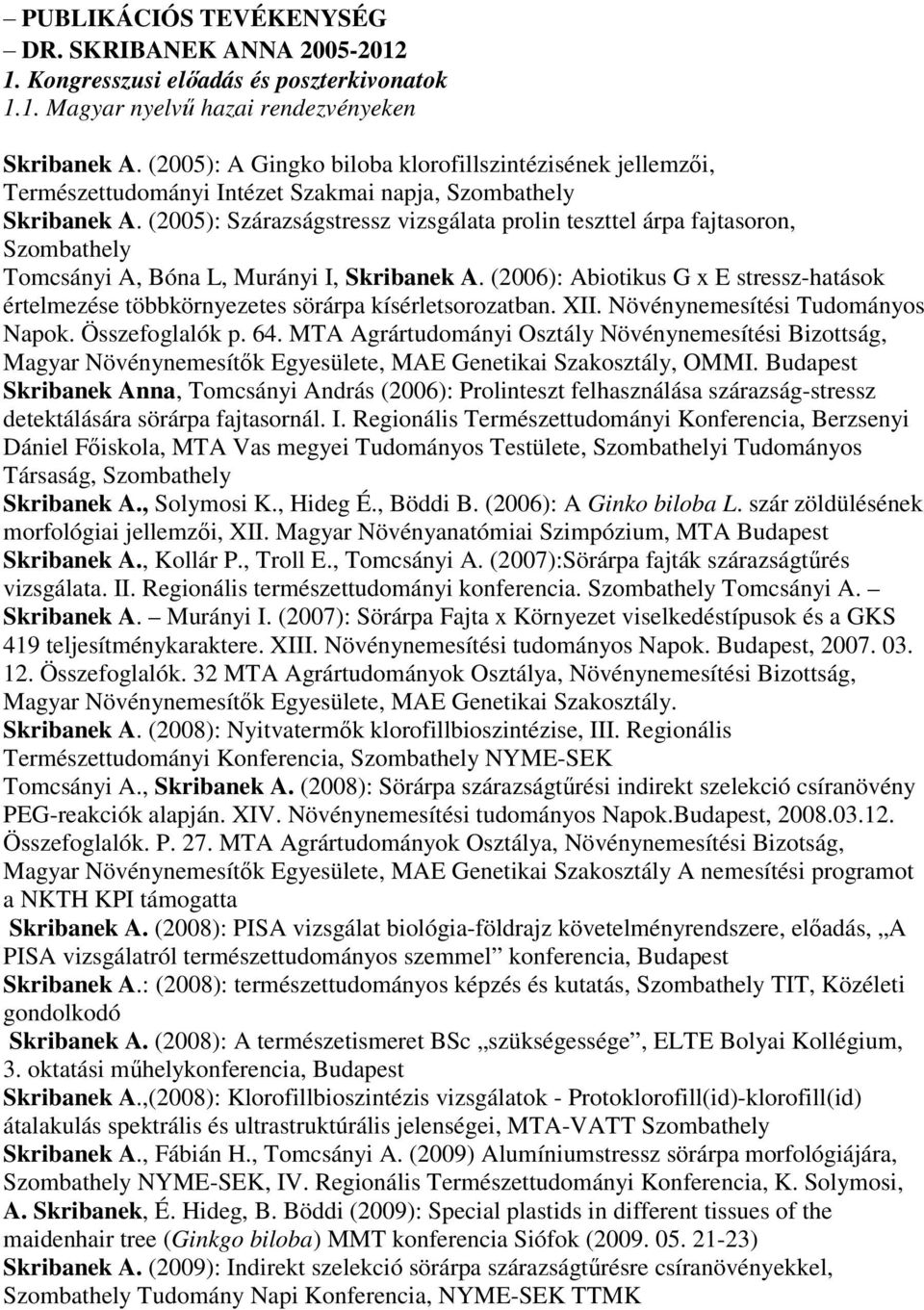 (2005): Szárazságstressz vizsgálata prolin teszttel árpa fajtasoron, Szombathely Tomcsányi A, Bóna L, Murányi I, Skribanek A.