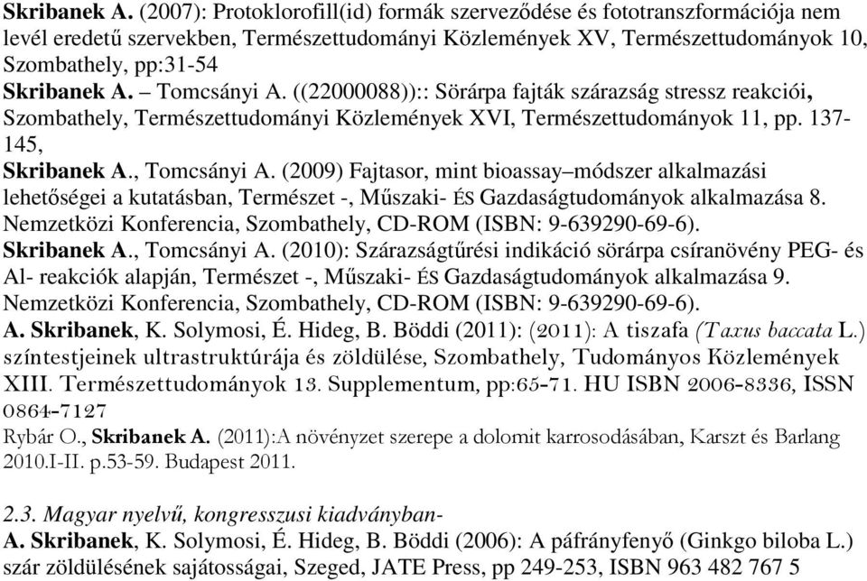 ((22000088)):: Sörárpa fajták szárazság stressz reakciói, Szombathely, Természettudományi Közlemények XVI, Természettudományok 11, pp. 137-145, , Tomcsányi A.