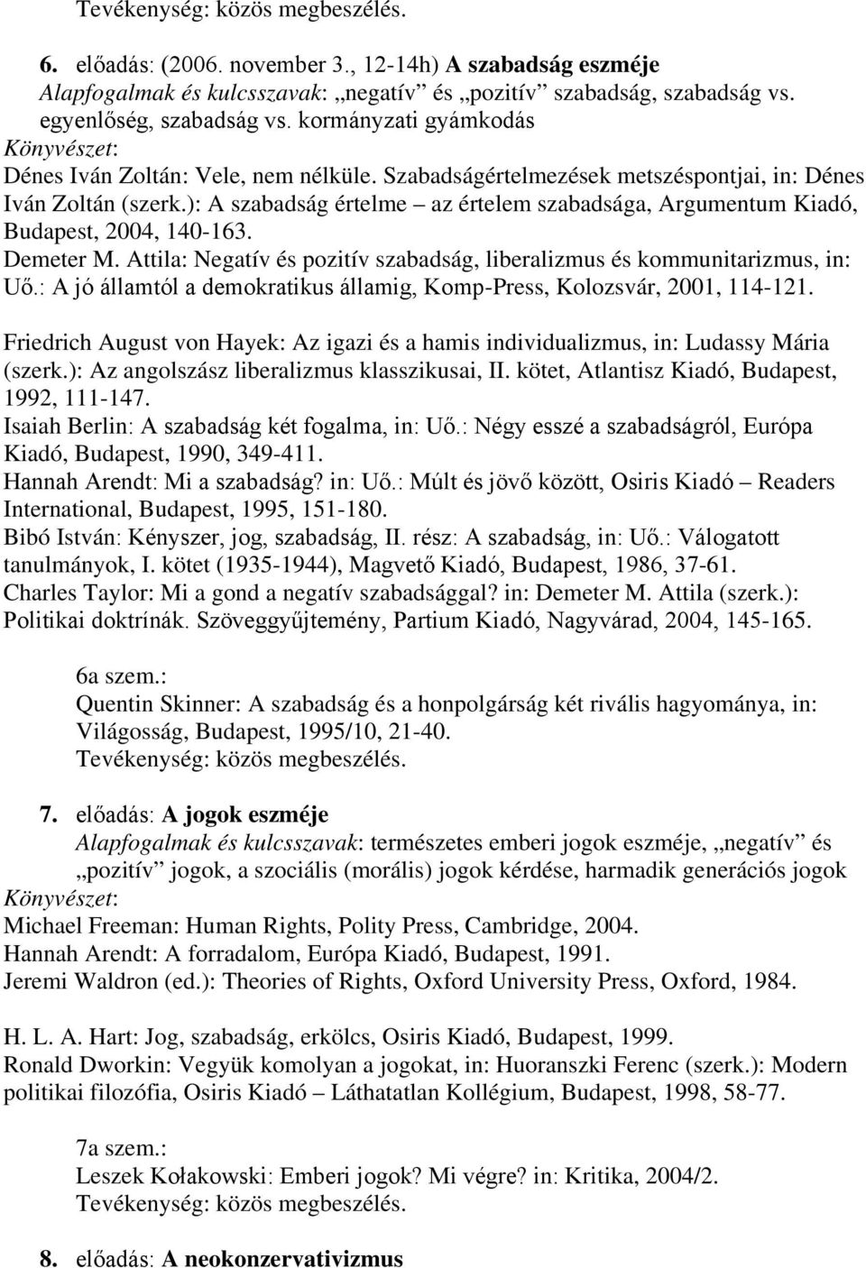 ): A szabadság értelme az értelem szabadsága, Argumentum Kiadó, Budapest, 2004, 140-163. Demeter M. Attila: Negatív és pozitív szabadság, liberalizmus és kommunitarizmus, in: Uő.