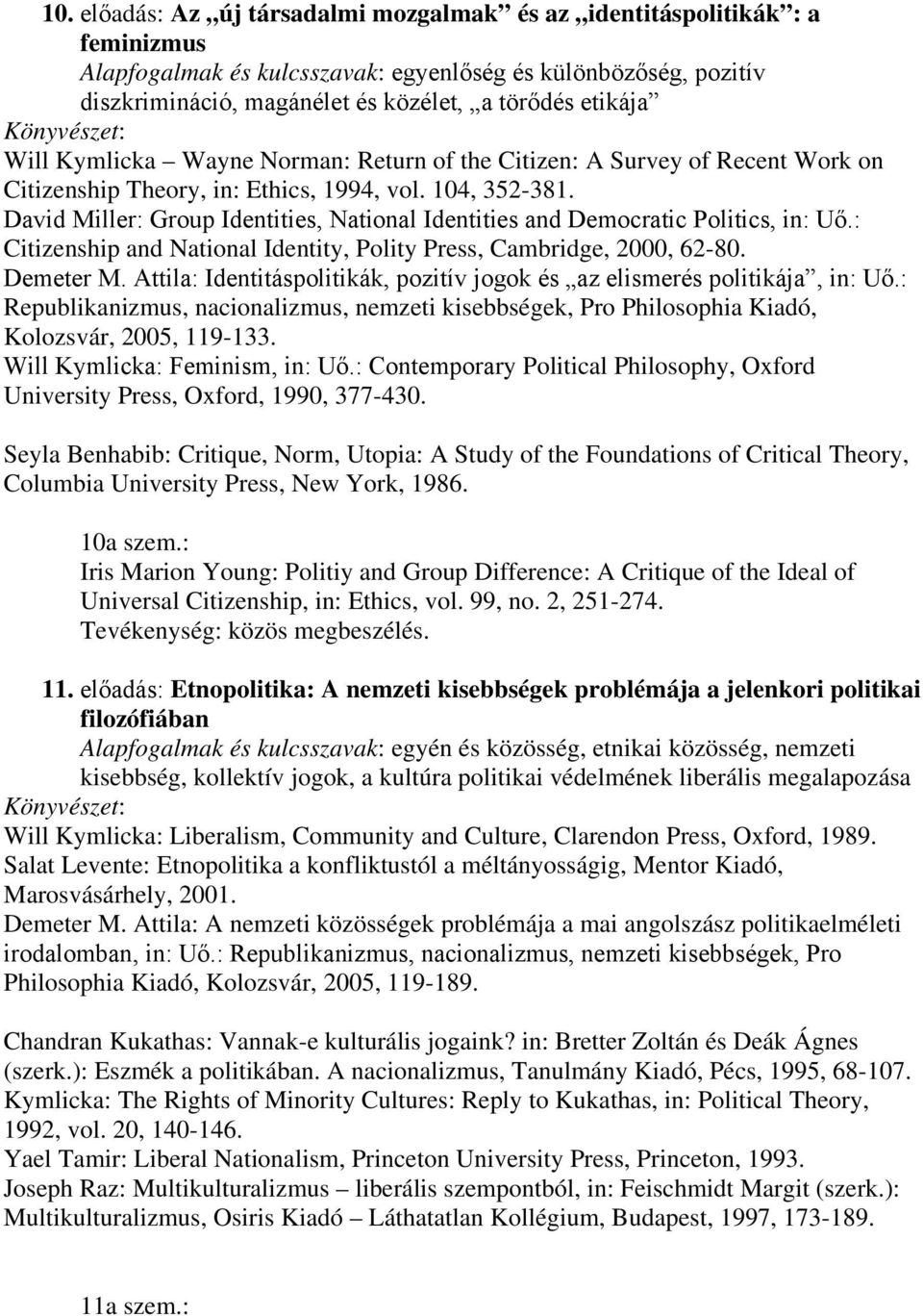 David Miller: Group Identities, National Identities and Democratic Politics, in: Uő.: Citizenship and National Identity, Polity Press, Cambridge, 2000, 62-80. Demeter M.