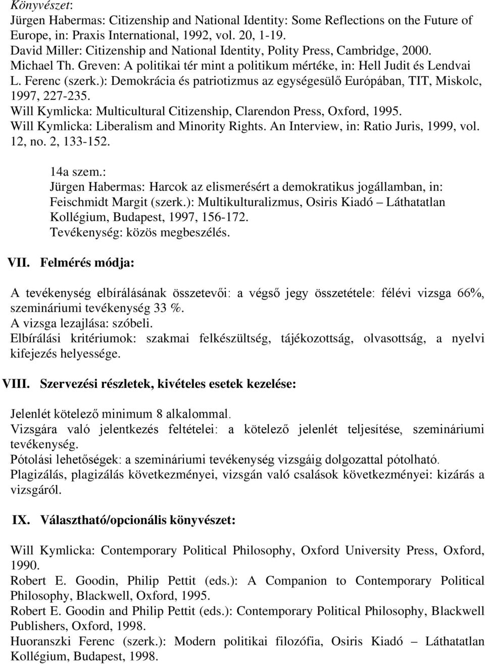 ): Demokrácia és patriotizmus az egységesülő Európában, TIT, Miskolc, 1997, 227-235. Will Kymlicka: Multicultural Citizenship, Clarendon Press, Oxford, 1995.