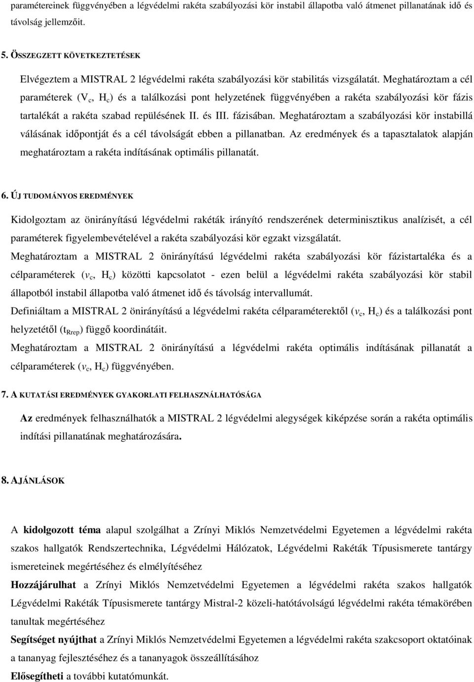 Meghatároztam a cél paraméterek (V c, H c ) és a találkozási pont helyzetének függvényében a rakéta szabályozási kör fázis tartalékát a rakéta szabad repülésének II. és III. fázisában.