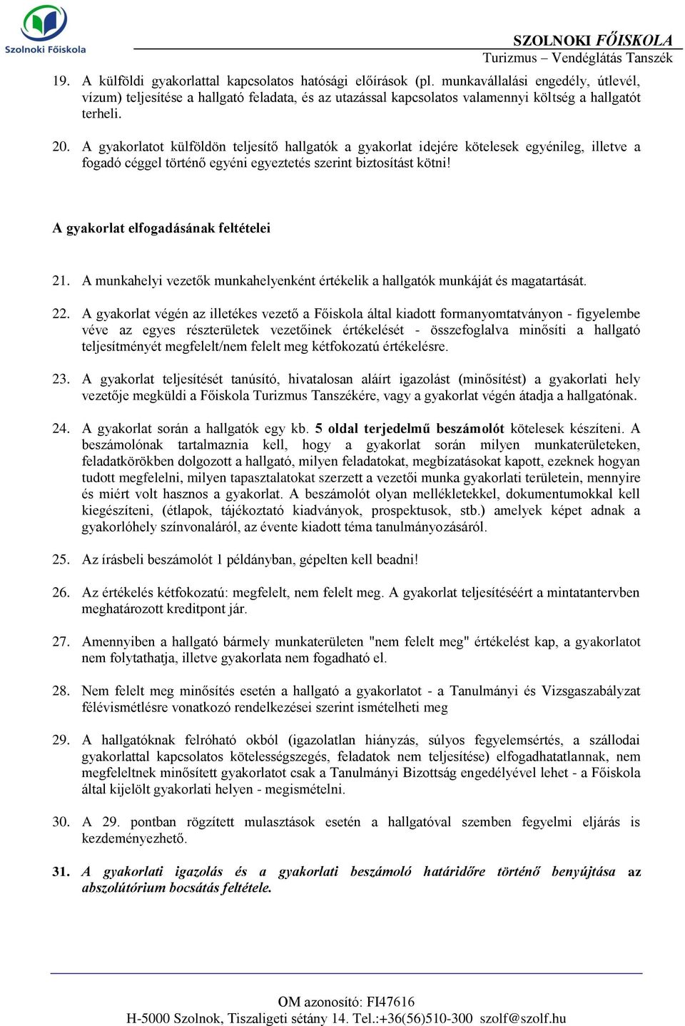 A gyakorlatot külföldön teljesítő hallgatók a gyakorlat idejére kötelesek egyénileg, illetve a fogadó céggel történő egyéni egyeztetés szerint biztosítást kötni!