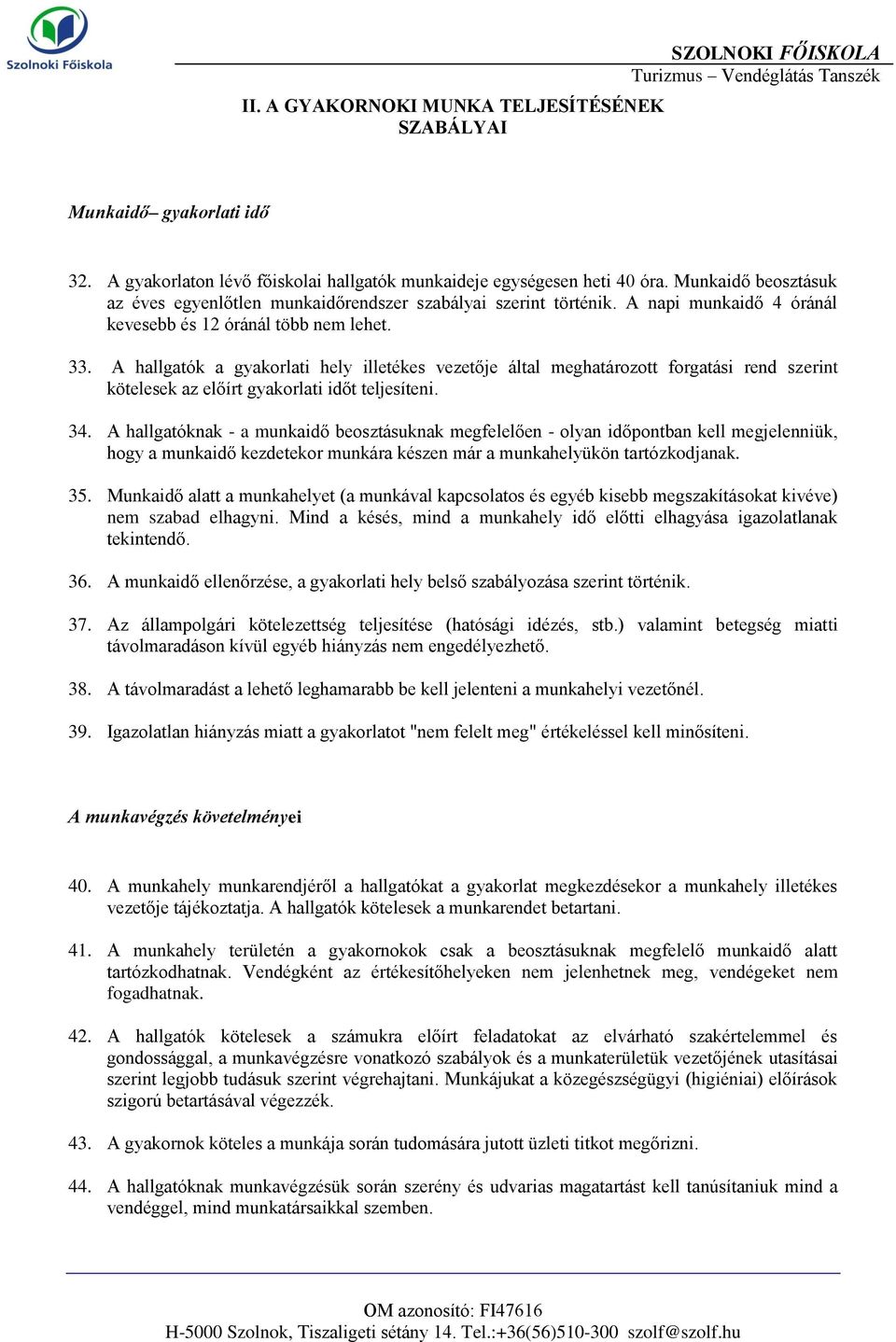 A hallgatók a gyakorlati hely illetékes vezetője által meghatározott forgatási rend szerint kötelesek az előírt gyakorlati időt teljesíteni. 34.