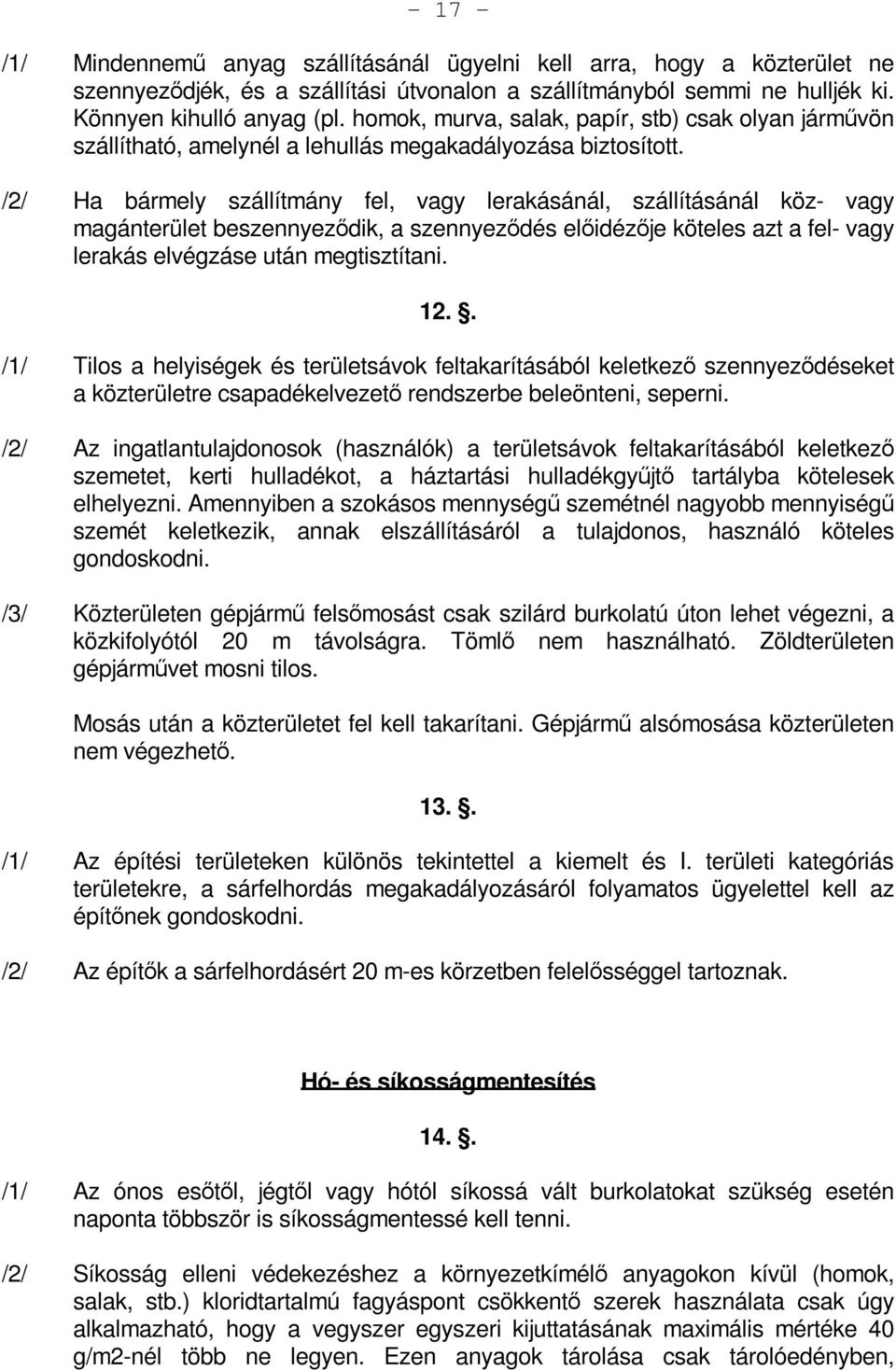 /2/ Ha bármely szállítmány fel, vagy lerakásánál, szállításánál köz- vagy magánterület beszennyeződik, a szennyeződés előidézője köteles azt a fel- vagy lerakás elvégzáse után megtisztítani. 12.