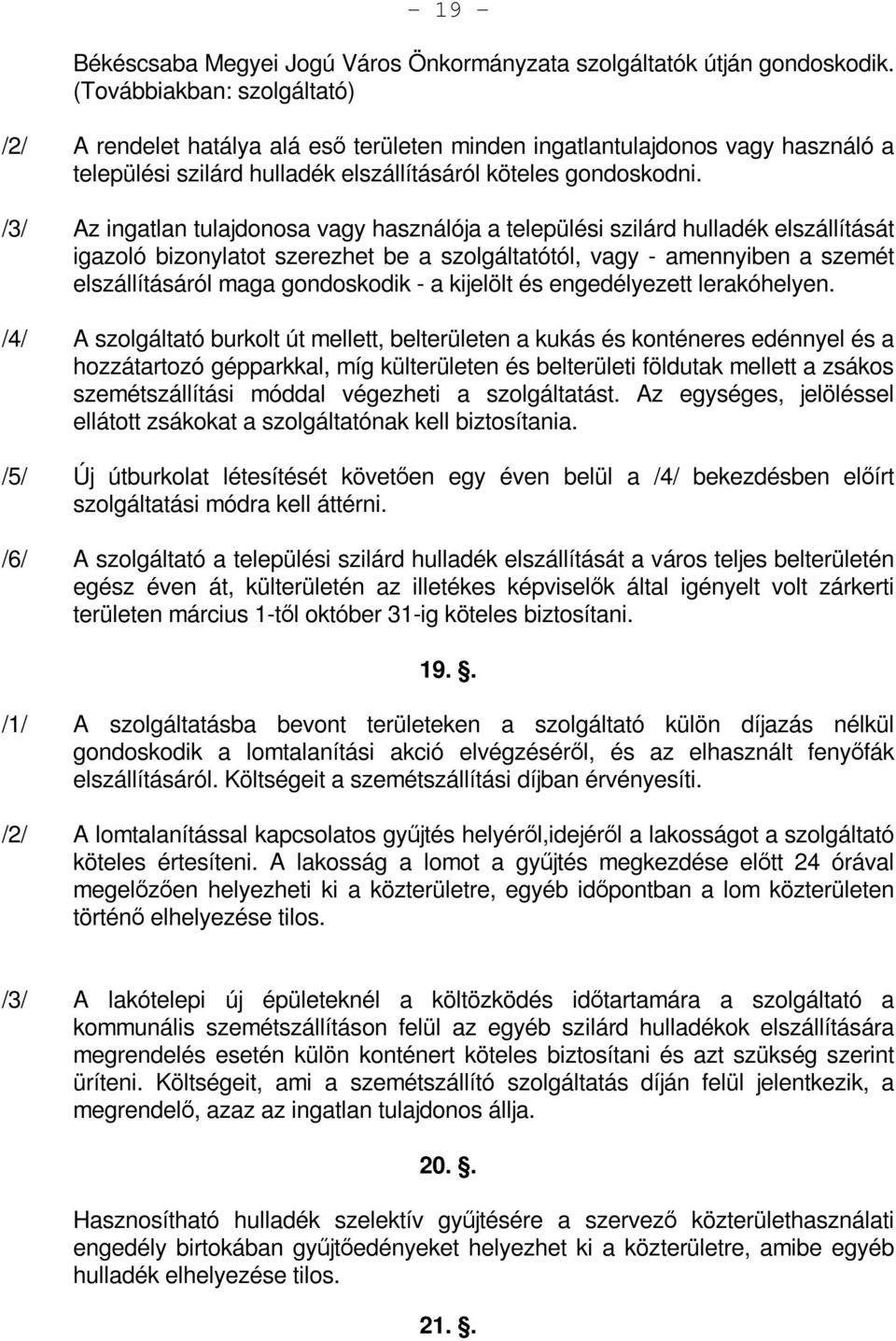 /3/ Az ingatlan tulajdonosa vagy használója a települési szilárd hulladék elszállítását igazoló bizonylatot szerezhet be a szolgáltatótól, vagy - amennyiben a szemét elszállításáról maga gondoskodik