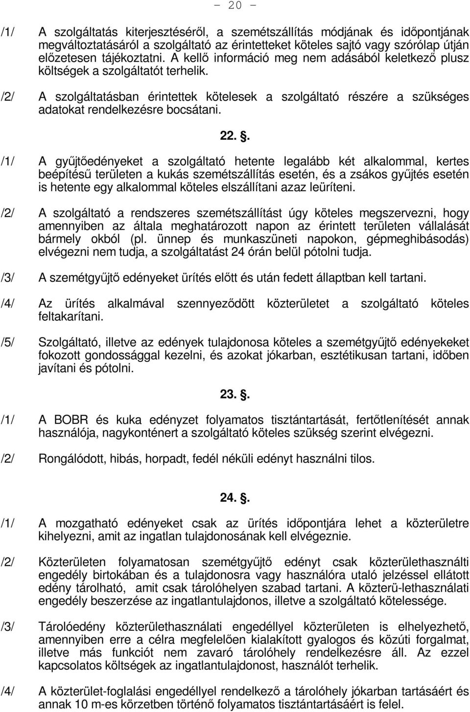 22.. /1/ A gyűjtőedényeket a szolgáltató hetente legalább két alkalommal, kertes beépítésű területen a kukás szemétszállítás esetén, és a zsákos gyűjtés esetén is hetente egy alkalommal köteles