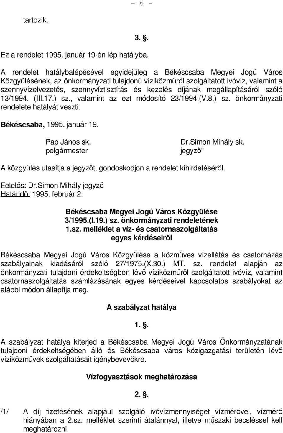 és kezelés díjának megállapításáról szóló 13/1994. (III.17.) sz., valamint az ezt módosító 23/1994.(V.8.) sz. önkormányzati rendelete hatályát veszti. Békéscsaba, 1995. január 19. Pap János sk.