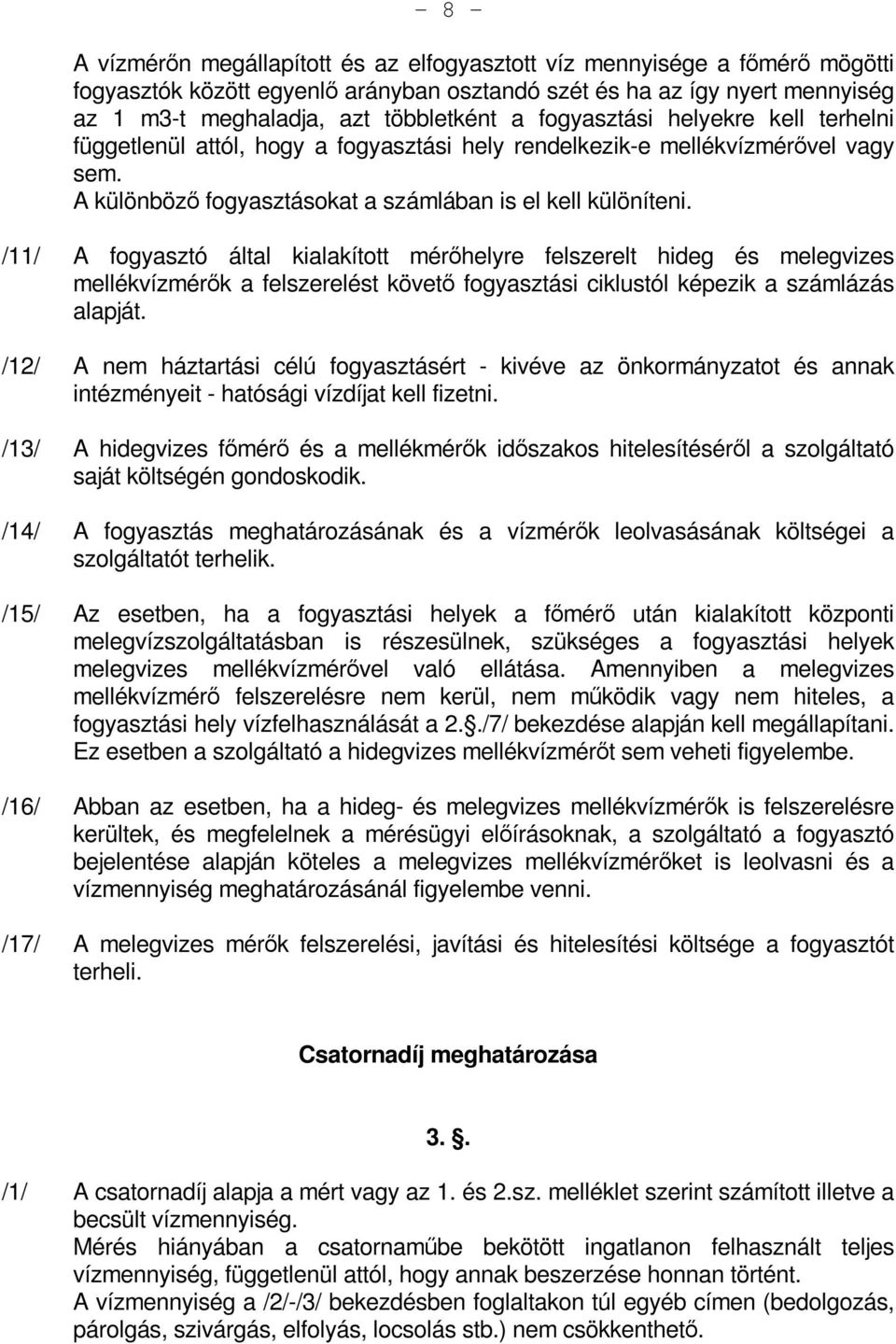 /11/ A fogyasztó által kialakított mérőhelyre felszerelt hideg és melegvizes mellékvízmérők a felszerelést követő fogyasztási ciklustól képezik a számlázás alapját.