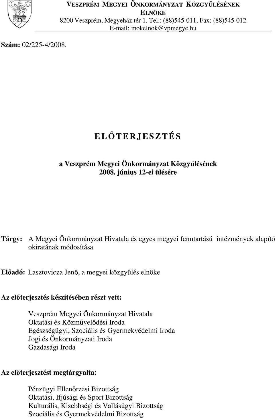 június 12-ei ülésére Tárgy: A Megyei Önkormányzat Hivatala és egyes megyei fenntartású intézmények alapító okiratának módosítása Előadó: Lasztovicza Jenő, a megyei közgyűlés elnöke Az előterjesztés