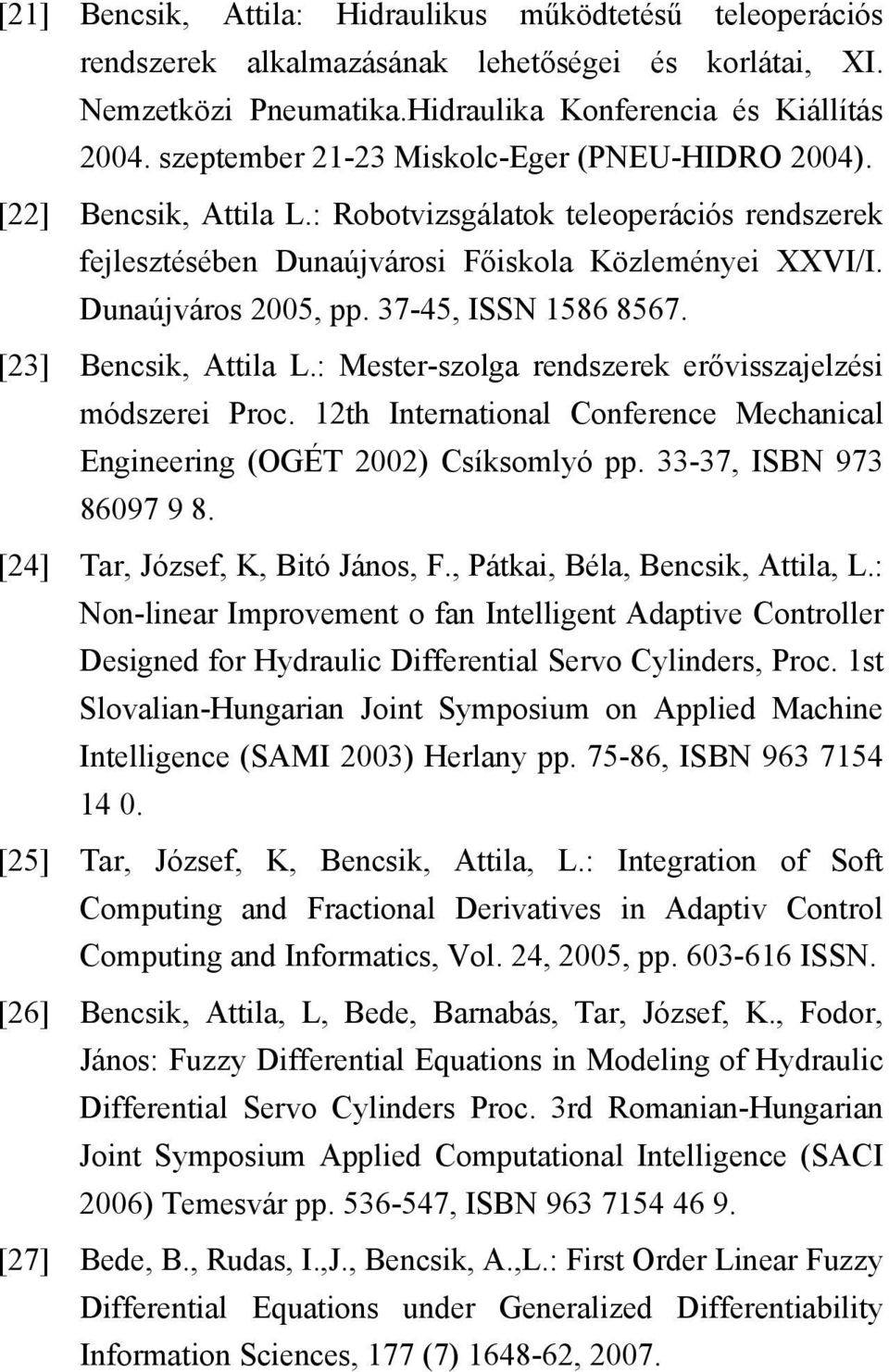 37-45, ISSN 1586 8567. [23] Bencsik, Attila L.: Mester-szolga rendszerek erővisszajelzési módszerei Proc. 12th International Conference Mechanical Engineering (OGÉT 2002) Csíksomlyó pp.