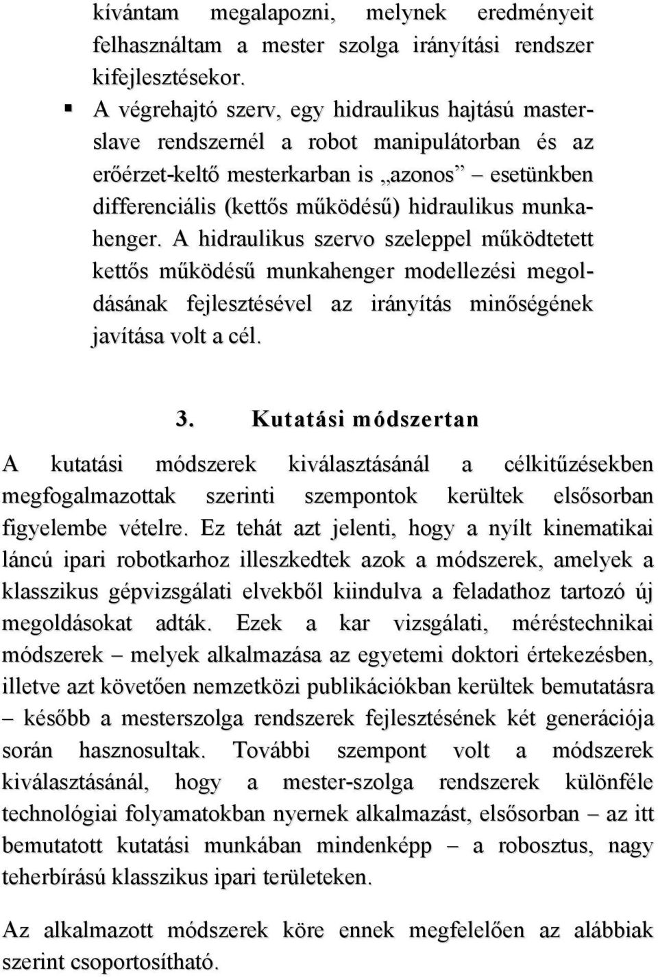 munkahenger. A hidraulikus szervo szeleppel működtetett kettős működésű munkahenger modellezési megoldásának fejlesztésével az irányítás minőségének javítása volt a cél. 3.