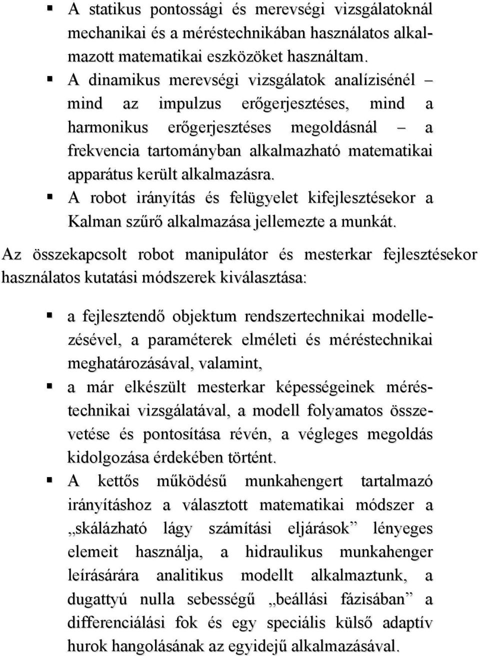 alkalmazásra. A robot irányítás és felügyelet kifejlesztésekor a Kalman szűrő alkalmazása jellemezte a munkát.