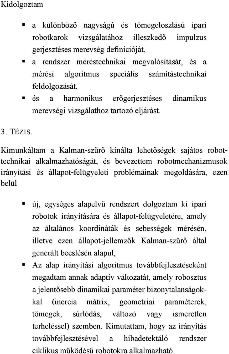 speciális számítástechnikai feldolgozását, és a harmonikus erőgerjesztéses dinamikus merevségi vizsgálathoz tartozó eljárást.