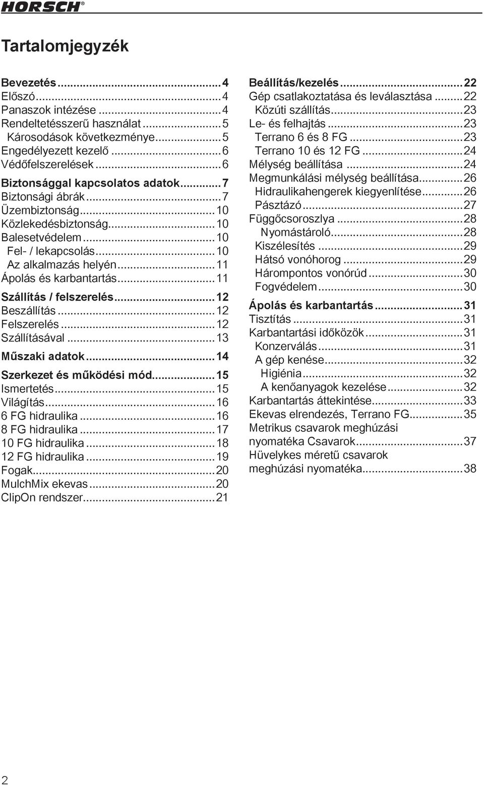 ..11 Szállítás / felszerelés...12 Beszállítás...12 Felszerelés...12 Szállításával...13 Műszaki adatok...14 Szerkezet és működési mód...15 Ismertetés...15 Világítás...16 6 FG hidraulika.