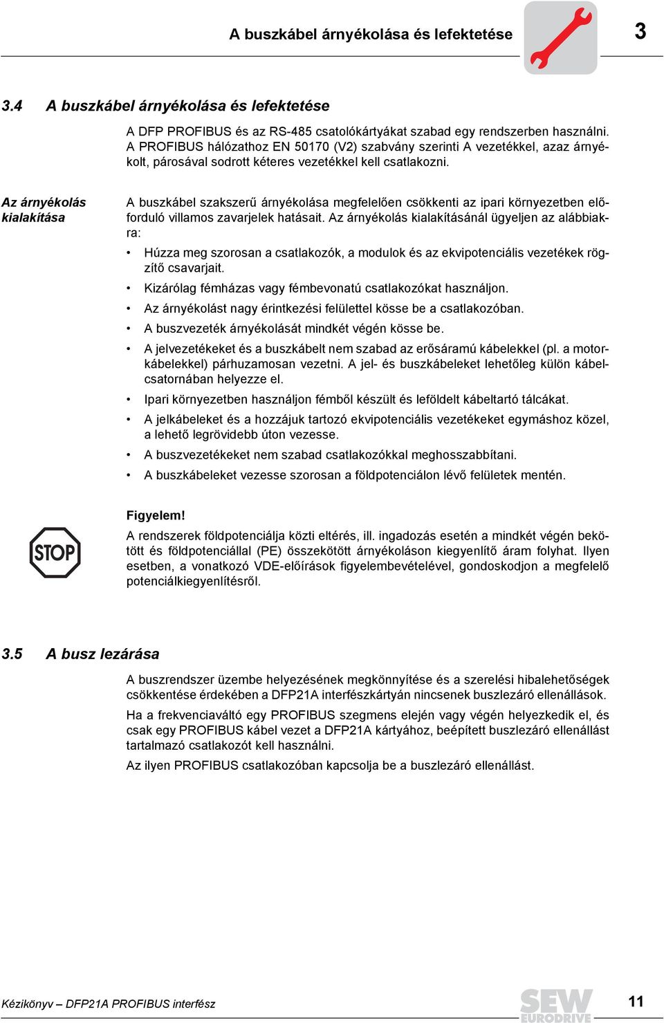 Az árnyékolás kialakítása A buszkábel szakszerű árnyékolása megfelelően csökkenti az ipari környezetben előforduló villamos zavarjelek hatásait.