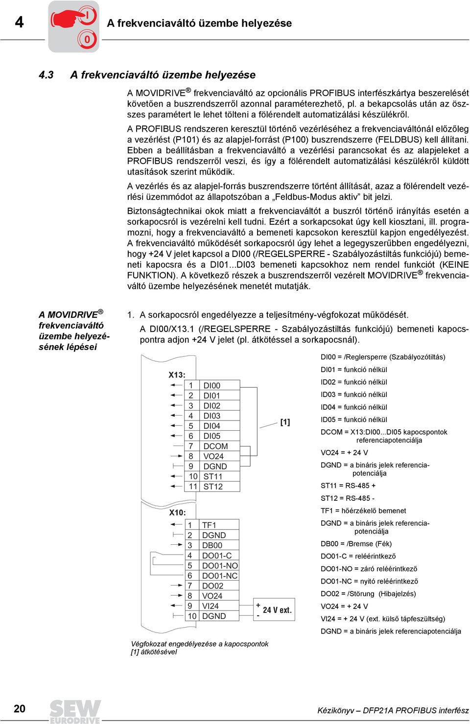 a bekapcsolás után az öszszes paramétert le lehet tölteni a fölérendelt automatizálási készülékről.