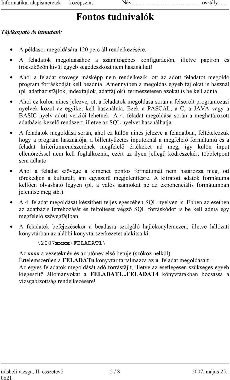 Ahol a feladat szövege másképp nem rendelkezik, ott az adott feladatot megoldó program forráskódját kell beadnia! Amennyiben a megoldás egyéb fájlokat is használ (pl.