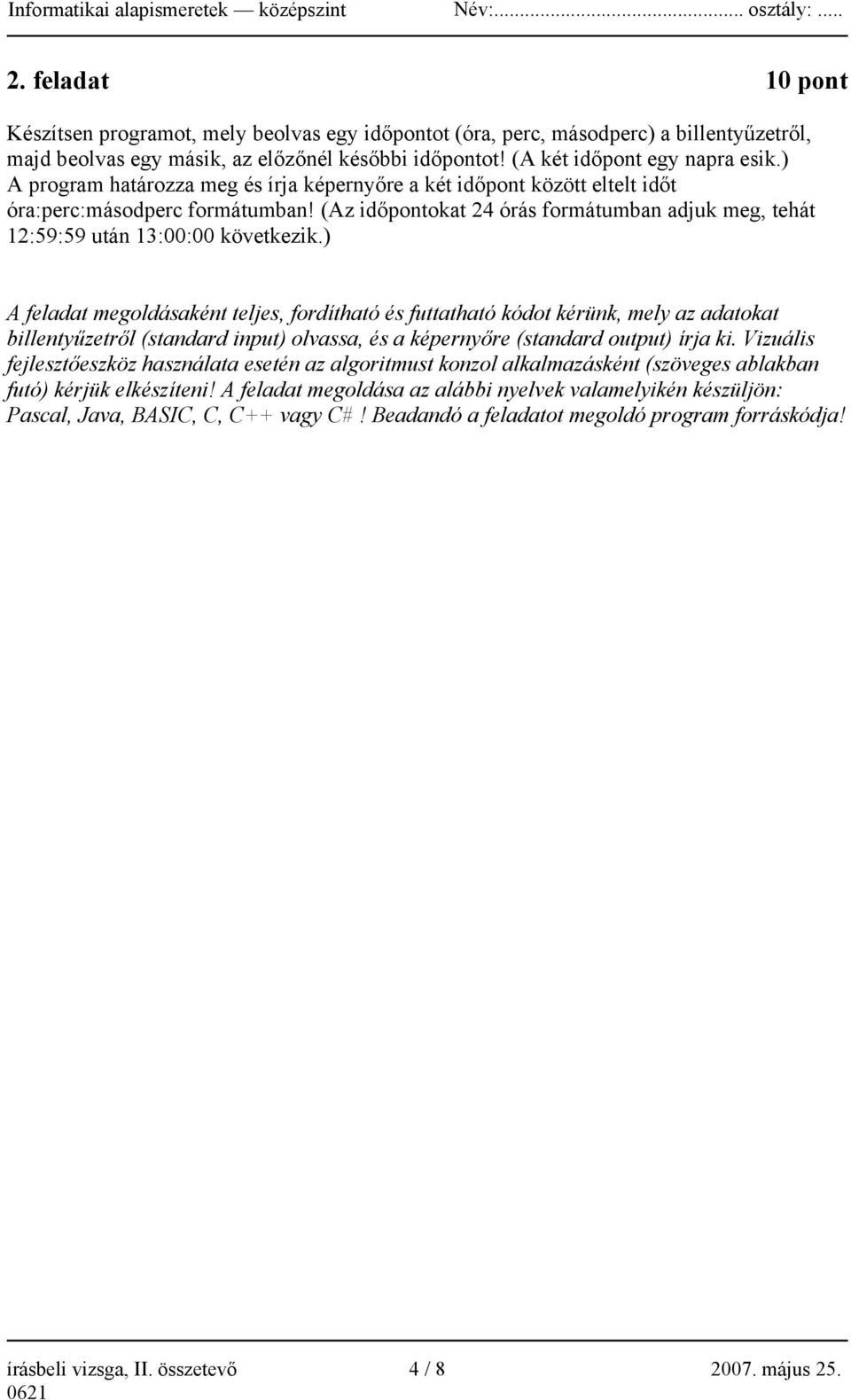 ) A feladat megoldásaként teljes, fordítható és futtatható kódot kérünk, mely az adatokat billentyűzetről (standard input) olvassa, és a képernyőre (standard output) írja ki.