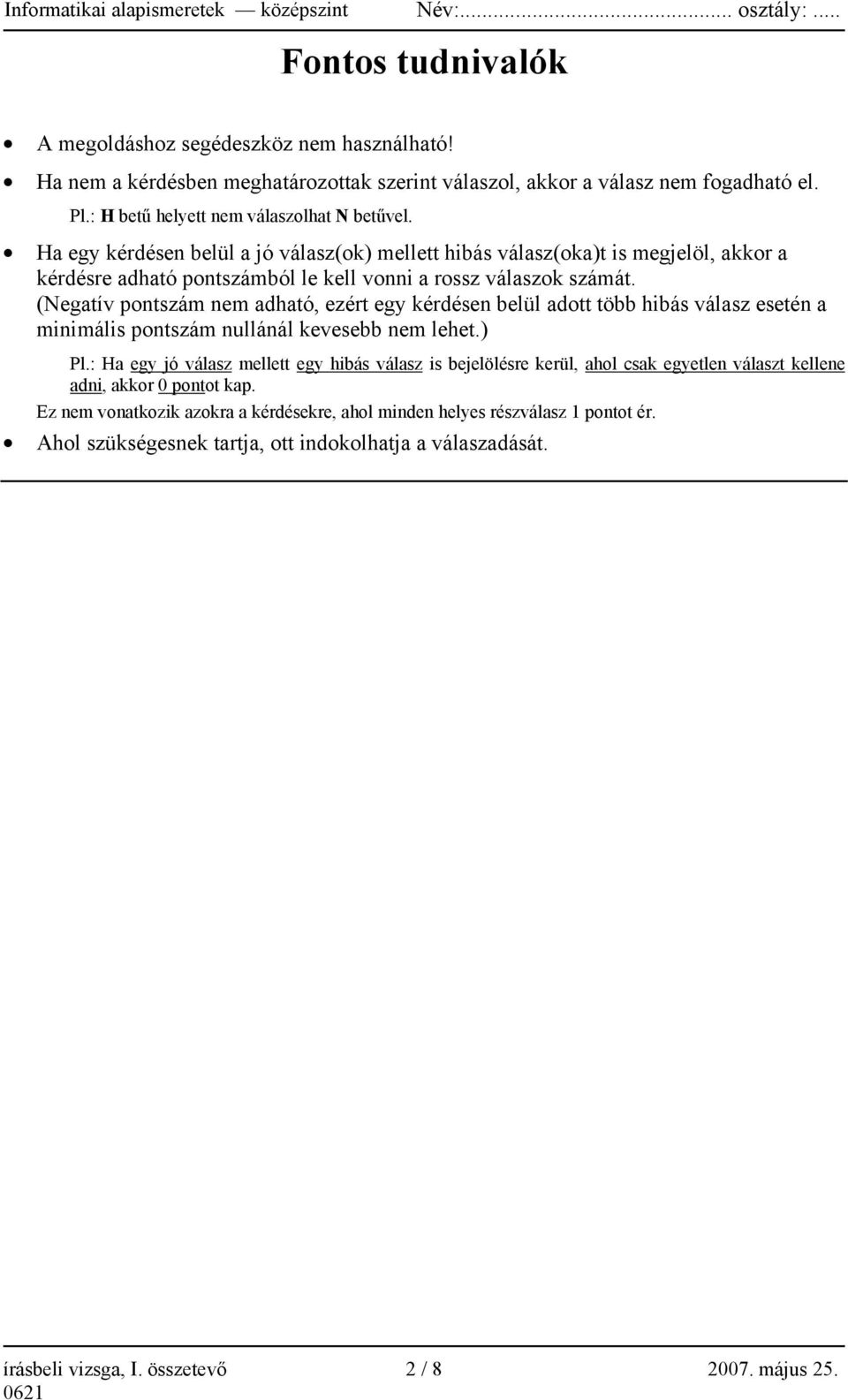 (Negatív pontszám nem adható, ezért egy kérdésen belül adott több hibás válasz esetén a minimális pontszám nullánál kevesebb nem lehet.) Pl.