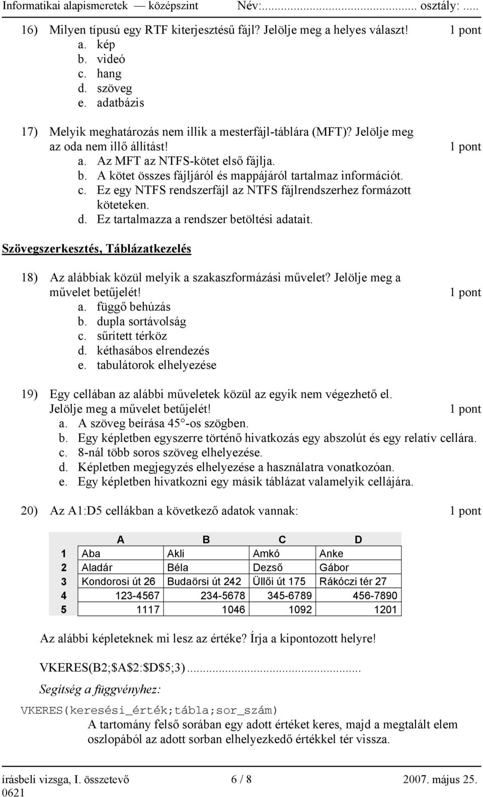 Ez egy NTFS rendszerfájl az NTFS fájlrendszerhez formázott köteteken. d. Ez tartalmazza a rendszer betöltési adatait.