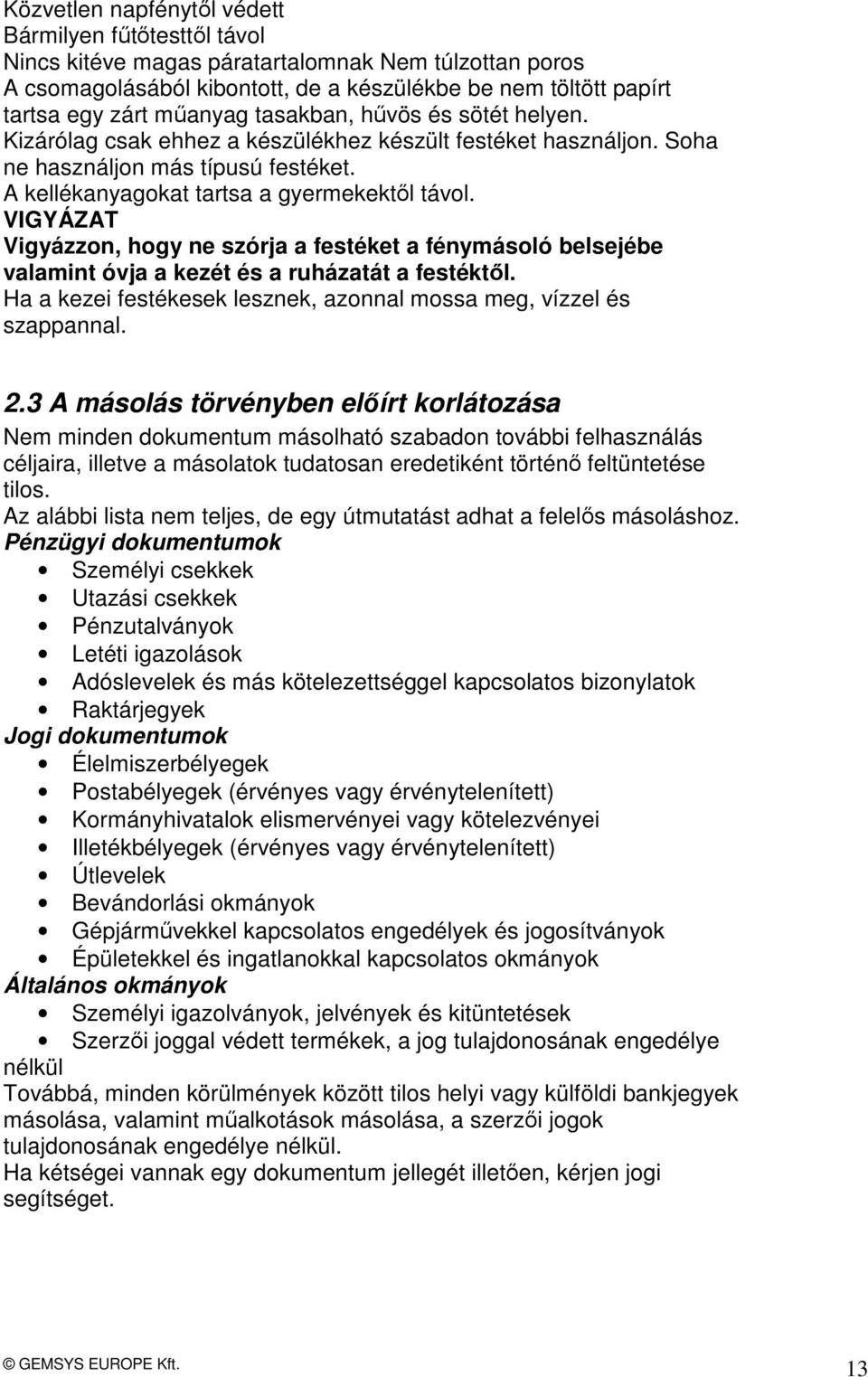 VIGYÁZAT Vigyázzon, hogy ne szórja a festéket a fénymásoló belsejébe valamint óvja a kezét és a ruházatát a festéktől. Ha a kezei festékesek lesznek, azonnal mossa meg, vízzel és szappannal. 2.