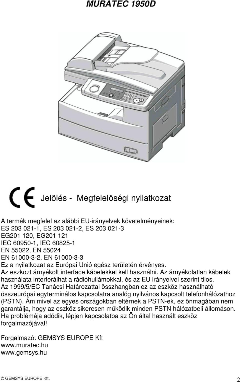 Az árnyékolatlan kábelek használata interferálhat a rádióhullámokkal, és az EU irányelvei szerint tilos.