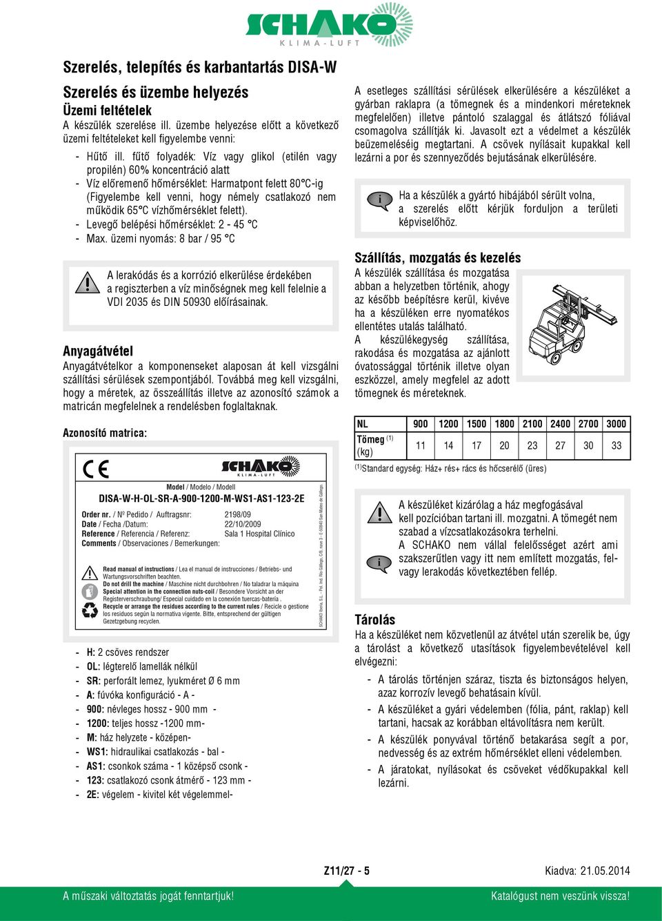 vízhőmérséklet felett). - Levegő belépési hőmérséklet: 2-45 C - Max.