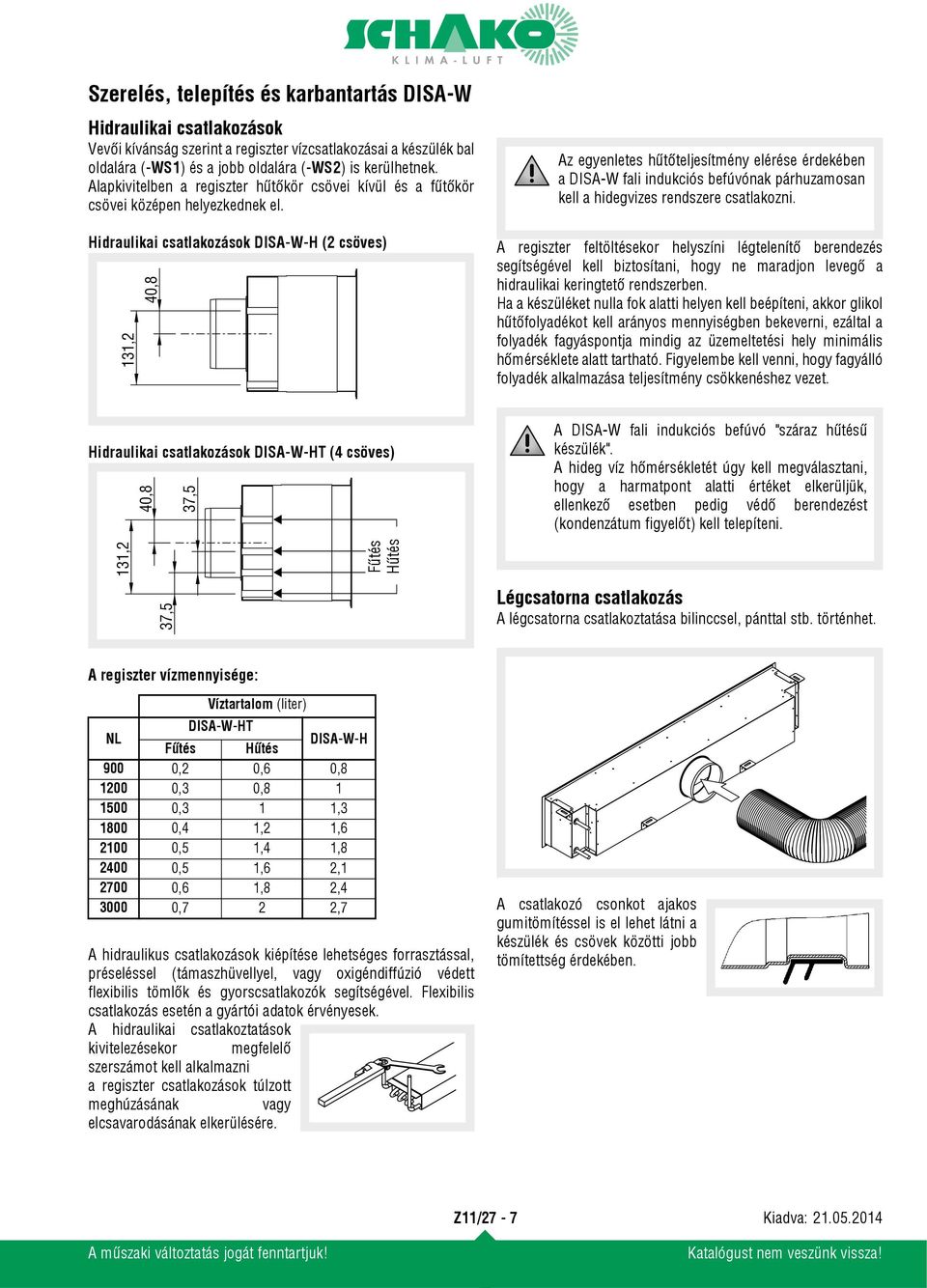 Hidraulikai csatlakozások DISA-W-H (2 csöves) Az egyenletes hűtőteljesítmény elérése érdekében a DISA-W fali indukciós befúvónak párhuzamosan kell a hidegvizes rendszere csatlakozni.