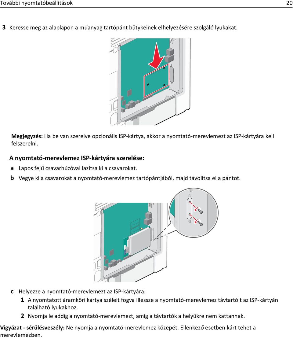 A nyomtató-merevlemez ISP-kártyára szerelése: a Lapos fejű csavarhúzóval lazítsa ki a csavarokat. b Vegye ki a csavarokat a nyomtató-merevlemez tartópántjából, majd távolítsa el a pántot.