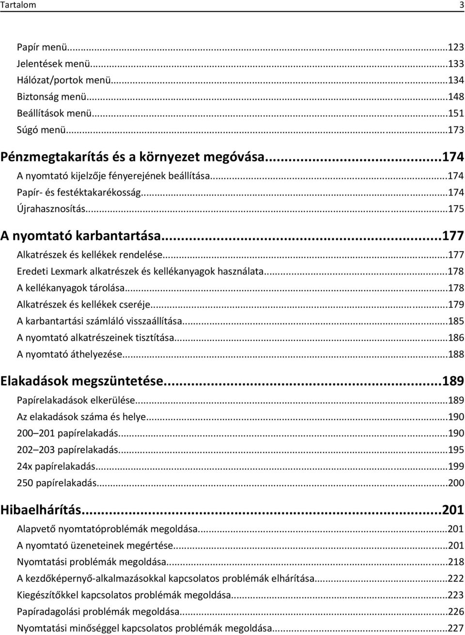 ..177 Eredeti Lexmark alkatrészek és kellékanyagok használata...178 A kellékanyagok tárolása...178 Alkatrészek és kellékek cseréje...179 A karbantartási számláló visszaállítása.