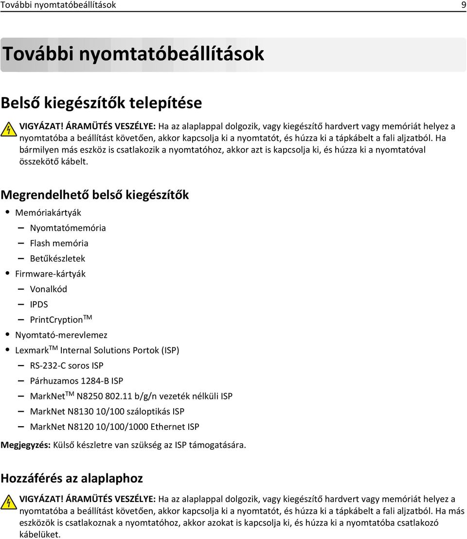 aljzatból. Ha bármilyen más eszköz is csatlakozik a nyomtatóhoz, akkor azt is kapcsolja ki, és húzza ki a nyomtatóval összekötő kábelt.