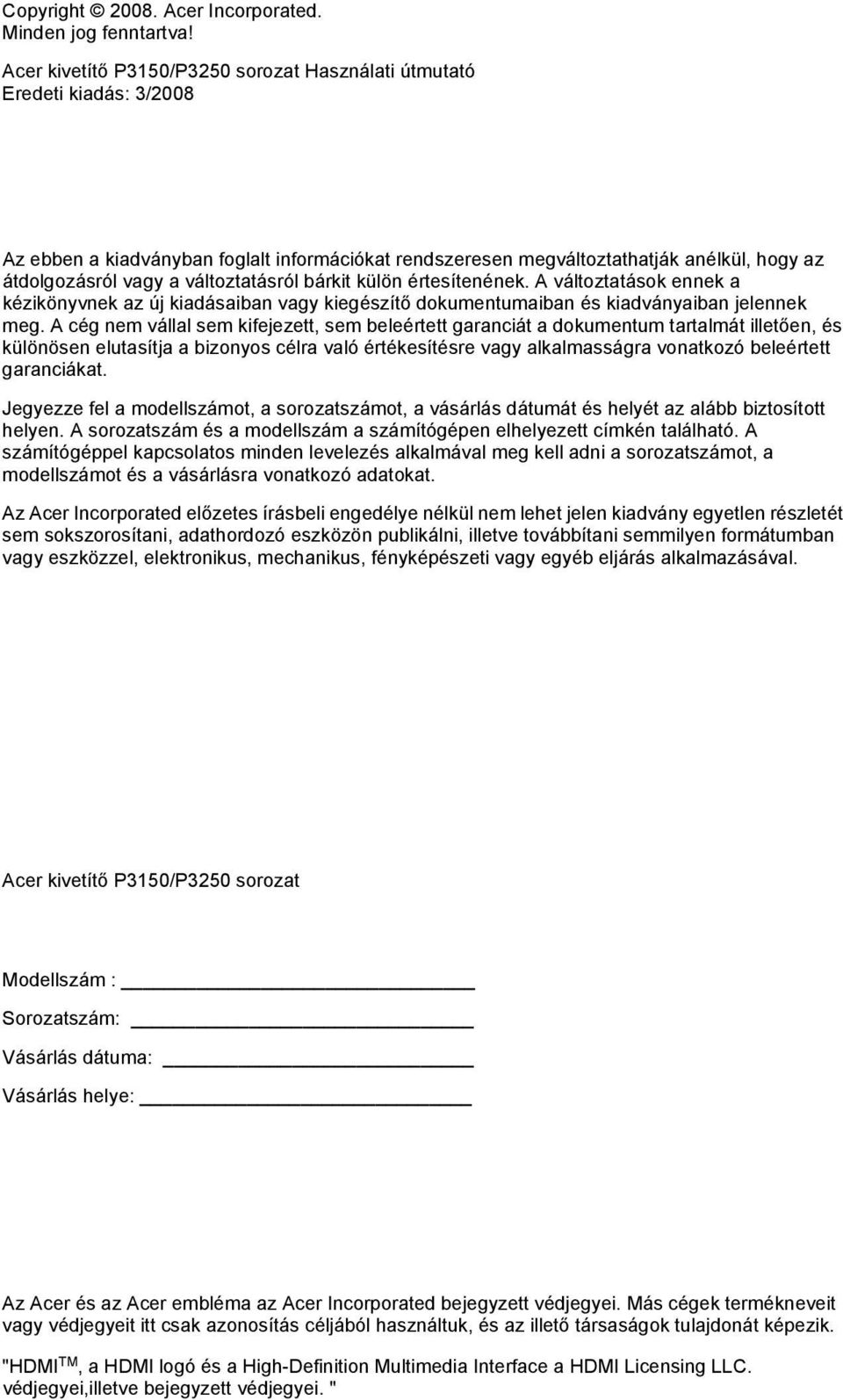 változtatásról bárkit külön értesítenének. A változtatások ennek a kézikönyvnek az új kiadásaiban vagy kiegészítő dokumentumaiban és kiadványaiban jelennek meg.