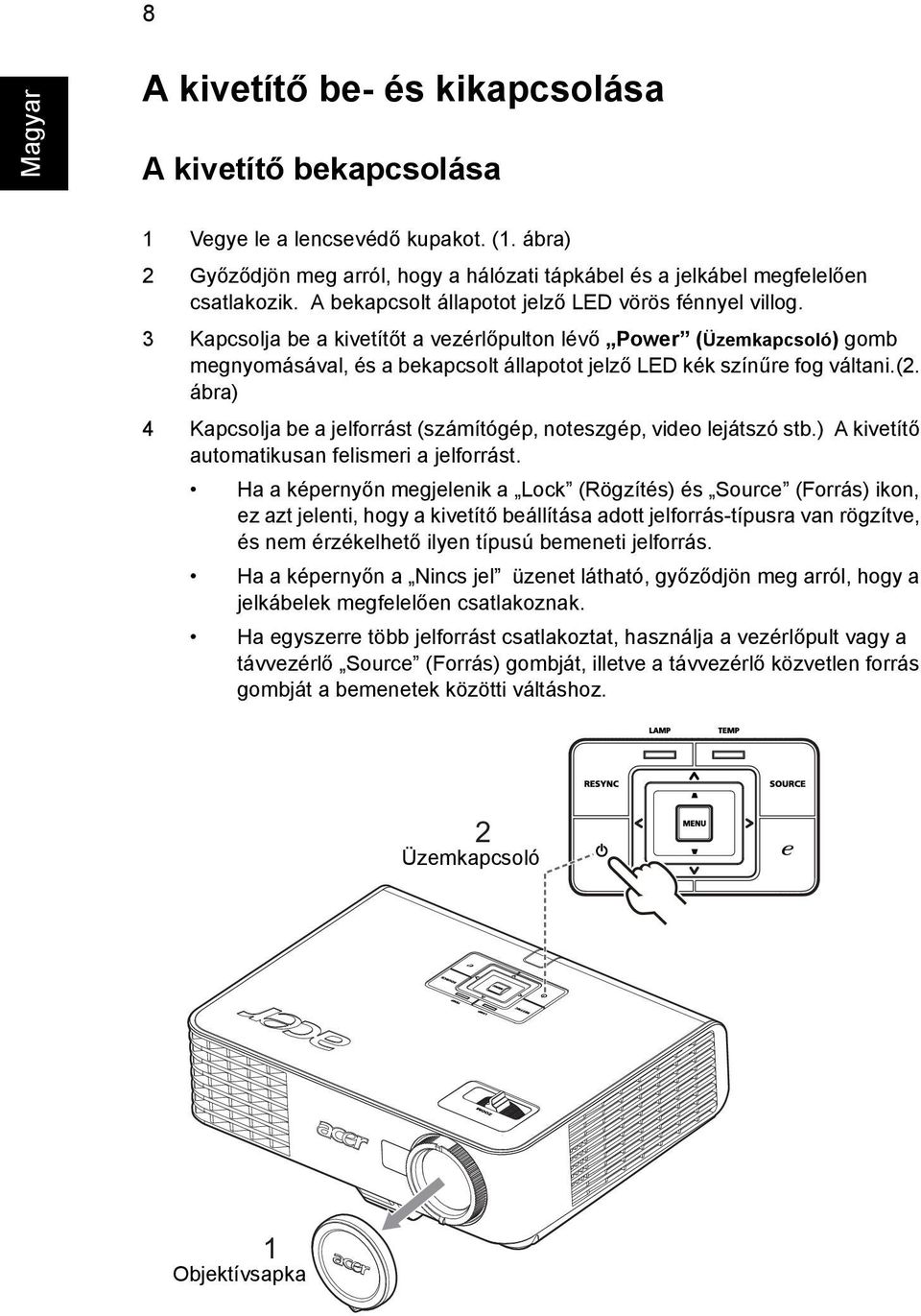 3 Kapcsolja be a kivetítőt a vezérlőpulton lévő Power (Üzemkapcsoló) gomb megnyomásával, és a bekapcsolt állapotot jelző LED kék színűre fog váltani.(2.