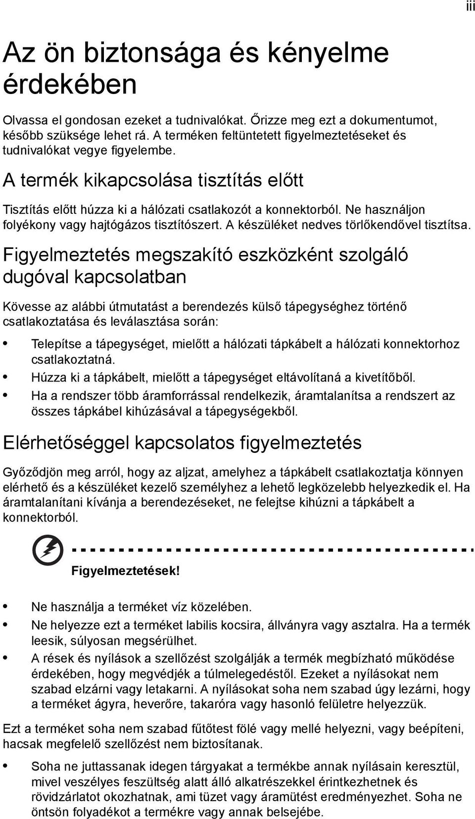 Ne használjon folyékony vagy hajtógázos tisztítószert. A készüléket nedves törlőkendővel tisztítsa.