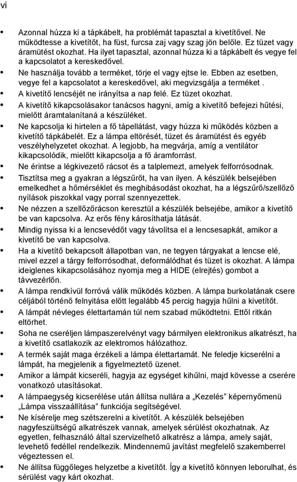 Ebben az esetben, vegye fel a kapcsolatot a kereskedővel, aki megvizsgálja a terméket. A kivetítő lencséjét ne irányítsa a nap felé. Ez tüzet okozhat.