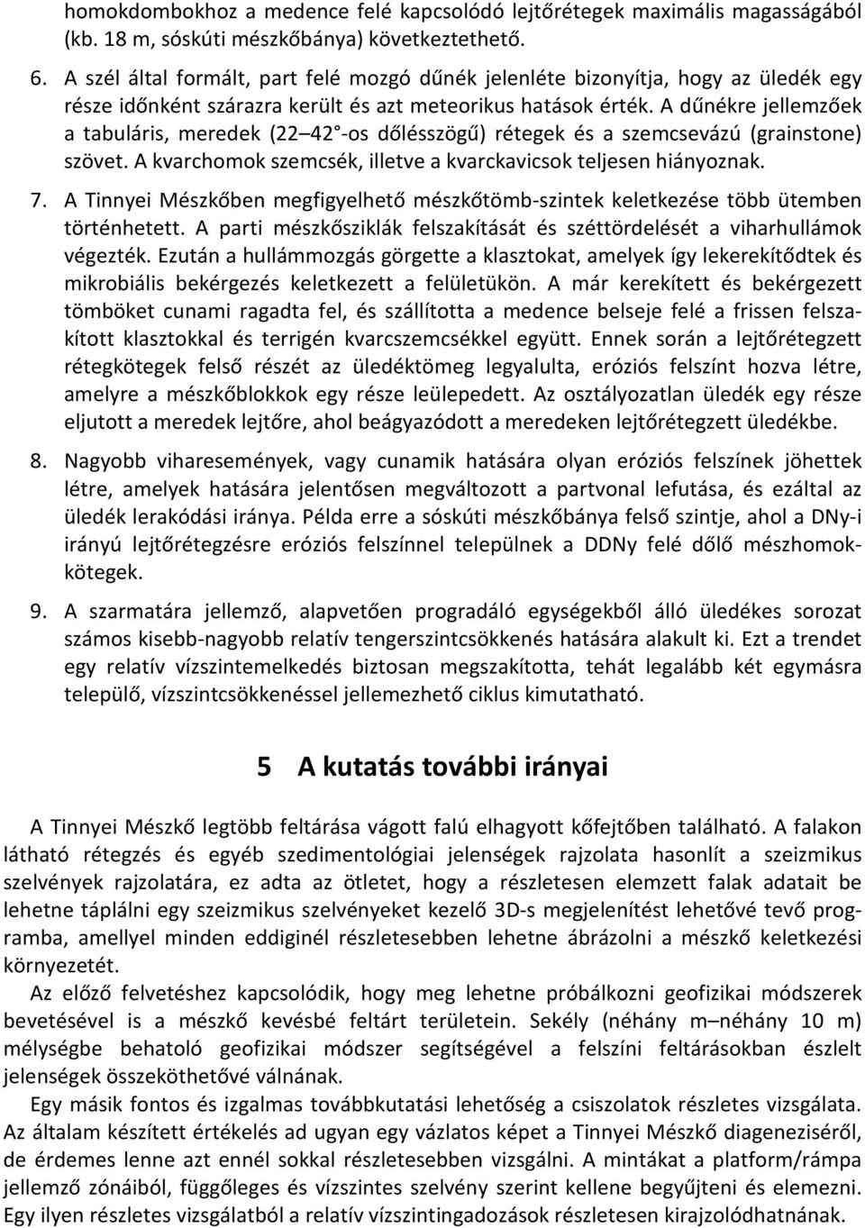 A dűnékre jellemzőek a tabuláris, meredek (22 42 -os dőlésszögű) rétegek és a szemcsevázú (grainstone) szövet. A kvarchomok szemcsék, illetve a kvarckavicsok teljesen hiányoznak. 7.