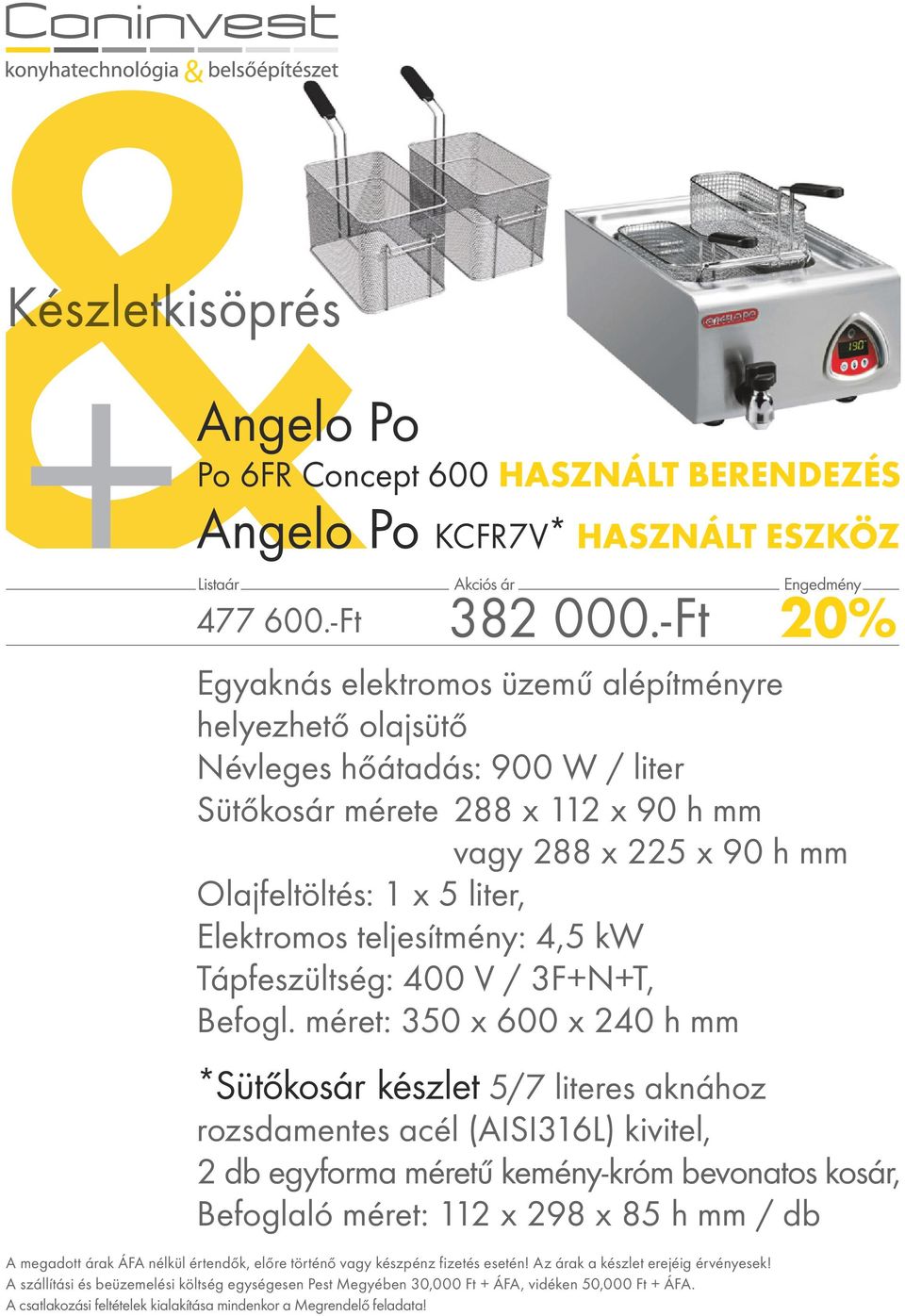 mm vagy 288 x 225 x 90 h mm Olajfeltöltés: 1 x 5 liter, Elektromos teljesítmény: 4,5 kw Tápfeszültség: 400 V / 3F+N+T, Befogl.