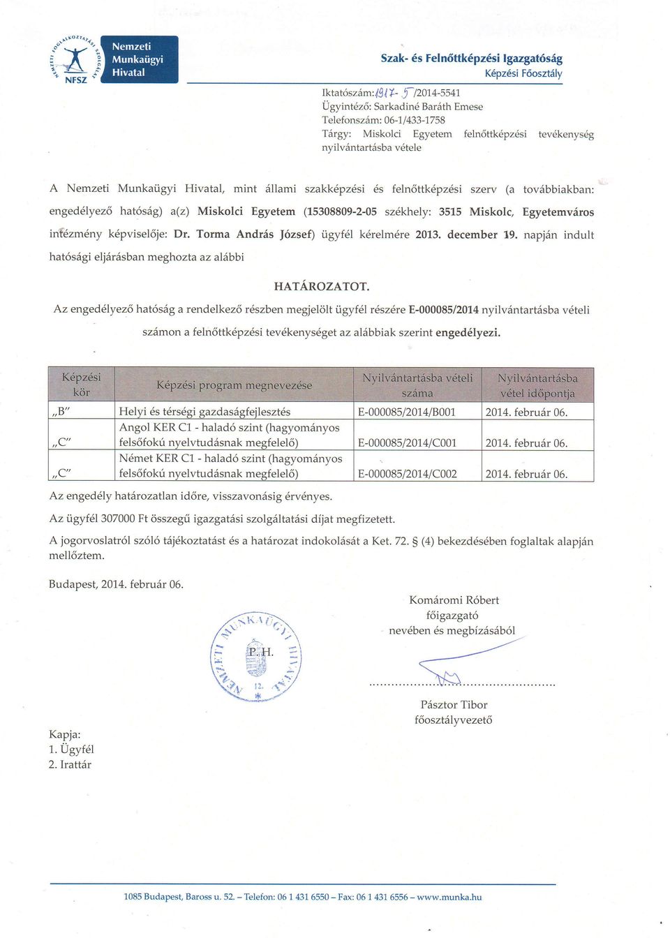 35L5 Miskolc, Egyetemv6ros infezm6ny kdpvisel6je: Dr. Torma Andris!6zsef) igyf6l k6relm6re 2013. december 19. napjdn indult hat6s6gi elj6riisban meghozta az alibbi HATAROZATOT.