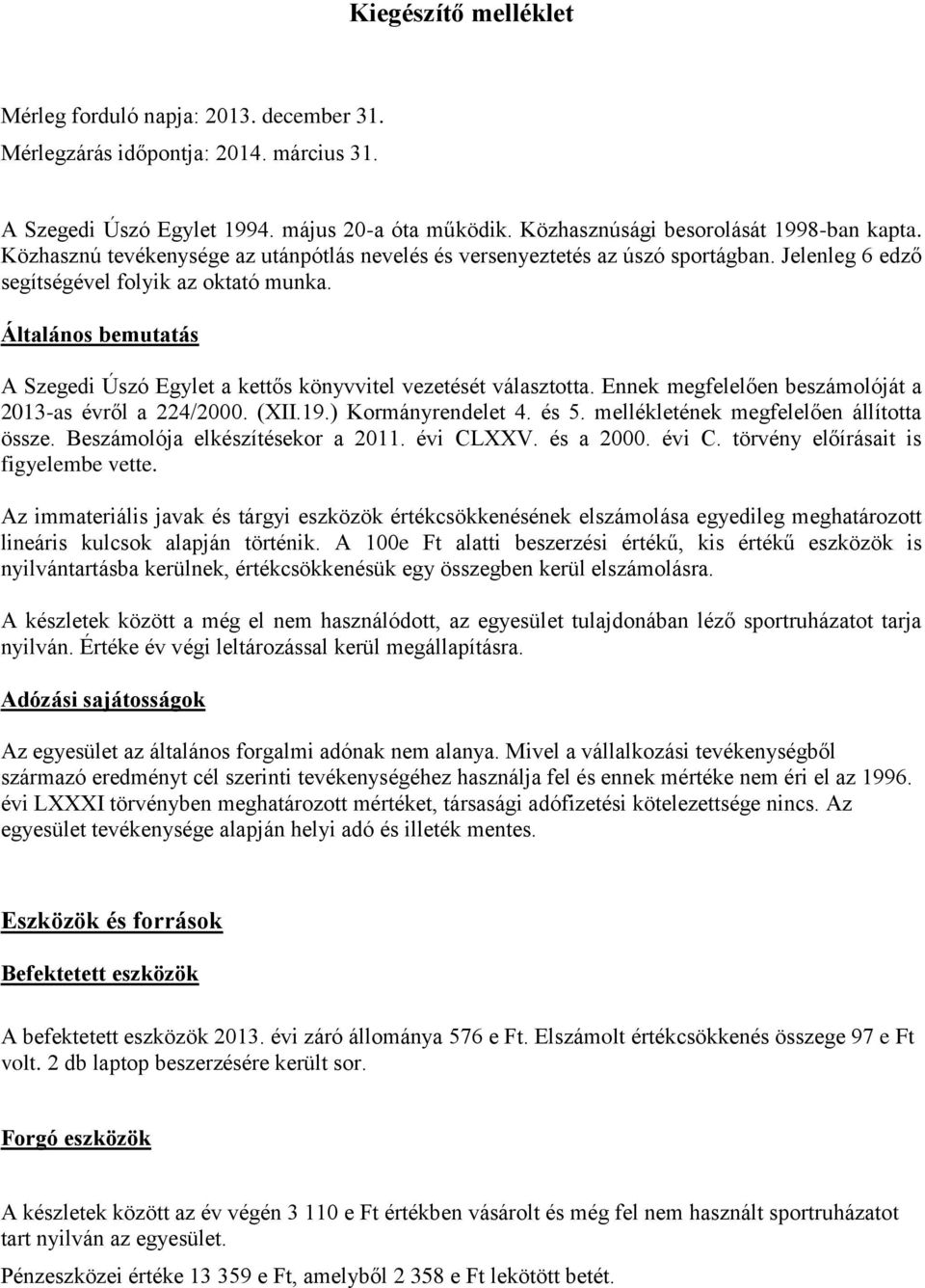 Általános bemutatás A Szegedi Úszó Egylet a kettős könyvvitel vezetését választotta. Ennek megfelelően beszámolóját a 2013-as évről a 224/2000. (XII.19.) Kormányrendelet 4. és 5.