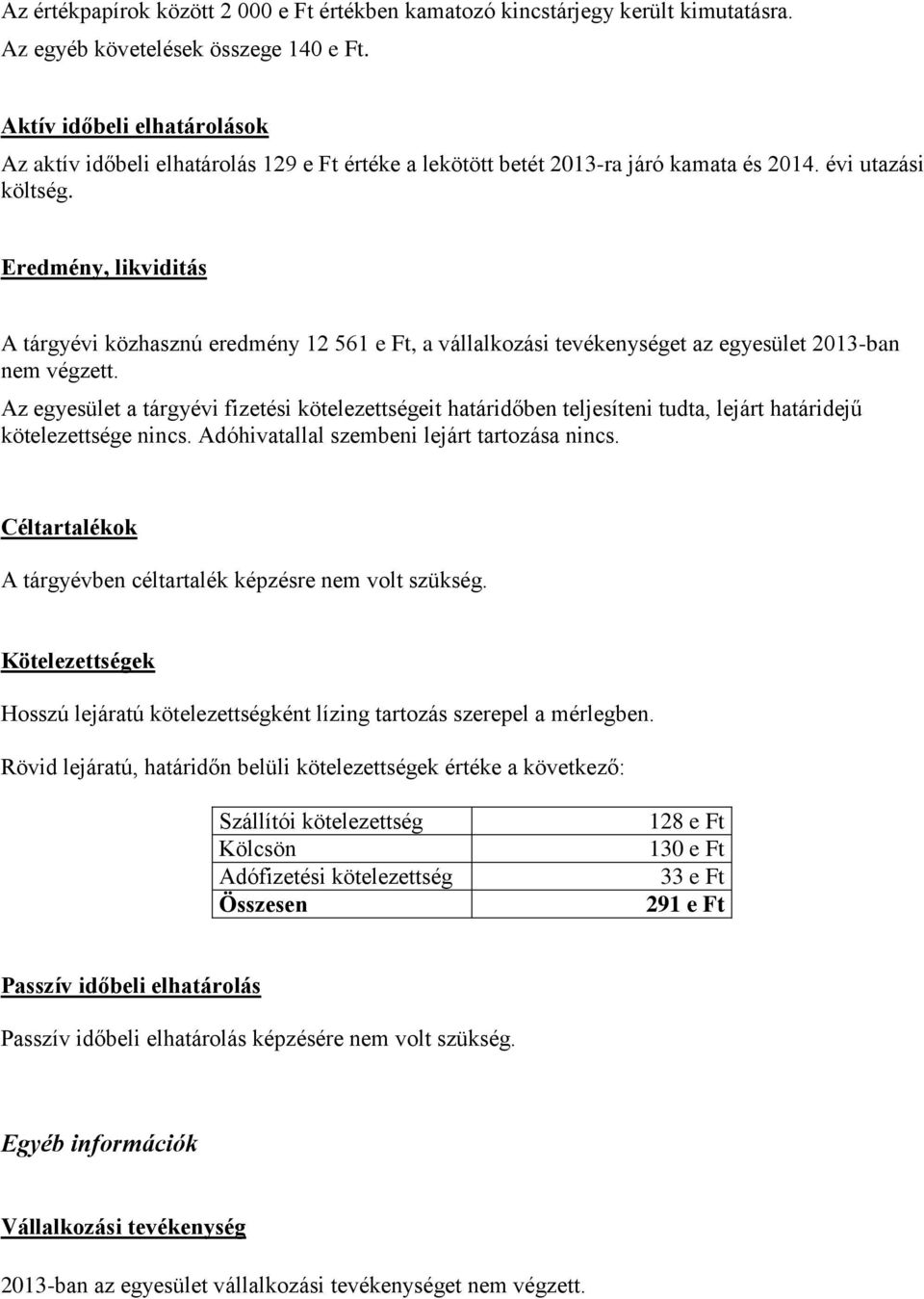 Eredmény, likviditás A tárgyévi közhasznú eredmény 12 561 e Ft, a vállalkozási tevékenységet az egyesület 2013-ban nem végzett.