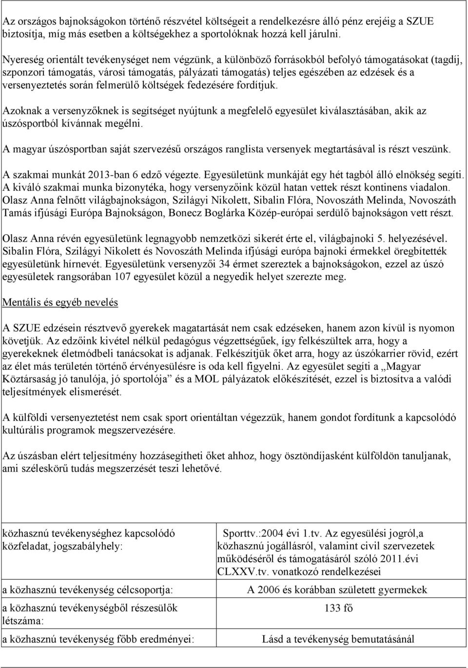 versenyeztetés során felmerülő költségek fedezésére fordítjuk. Azoknak a versenyzőknek is segítséget nyújtunk a megfelelő egyesület kiválasztásában, akik az úszósportból kívánnak megélni.