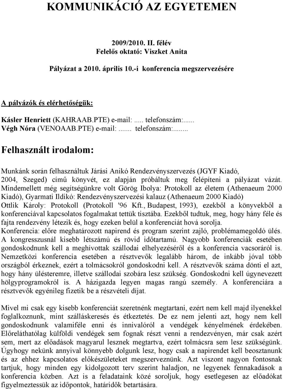 .. Végh Nóra (VENOAAB... Felhasznált irodalom: Munkánk során felhasználtuk Járási Anikó Rendezvényszervezés (JGYF Kiadó, 2004, Szeged) című könyvét, ez alapján próbáltuk meg felépíteni a pályázat vázát.