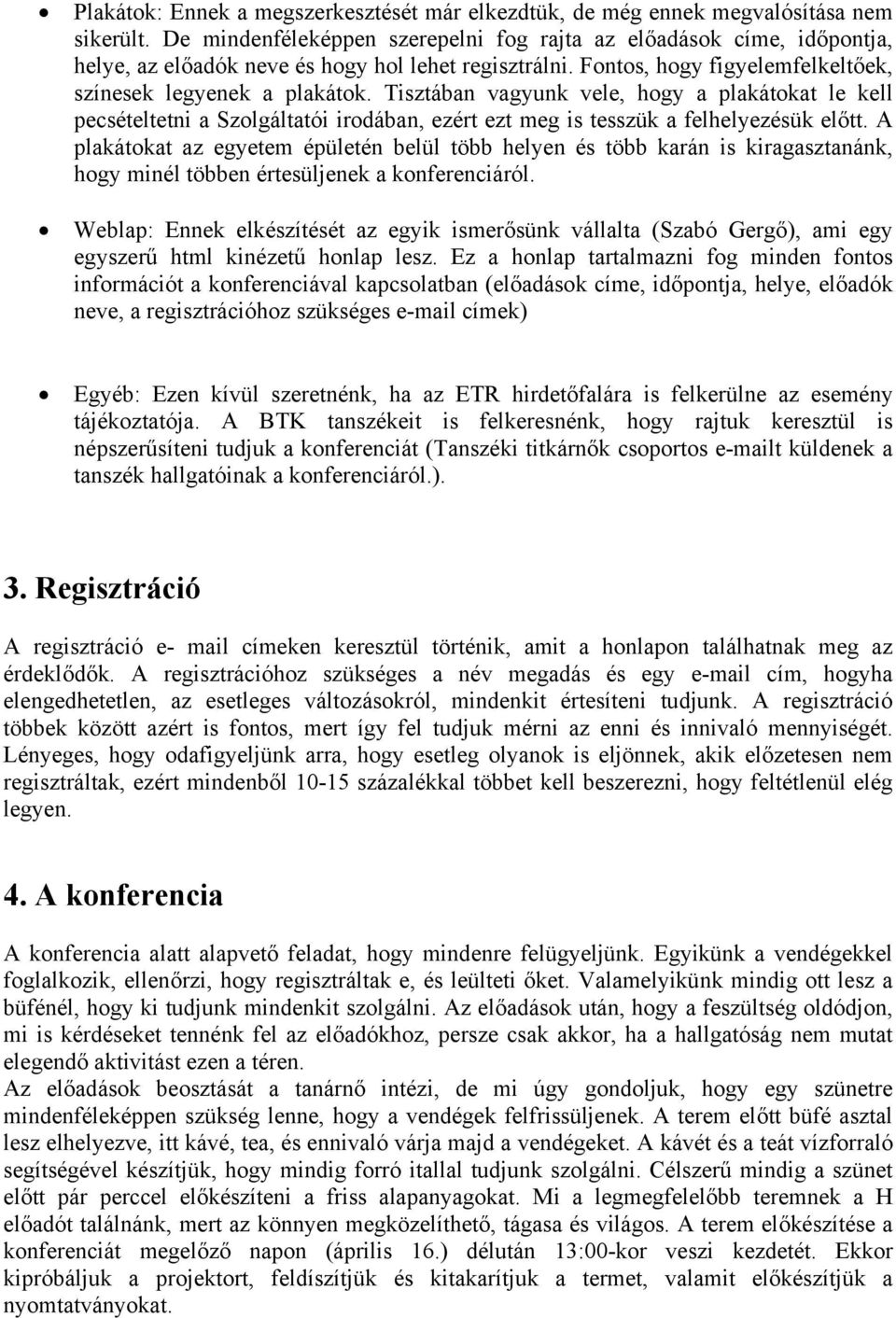 Tisztában vagyunk vele, hogy a plakátokat le kell pecsételtetni a Szolgáltatói irodában, ezért ezt meg is tesszük a felhelyezésük előtt.