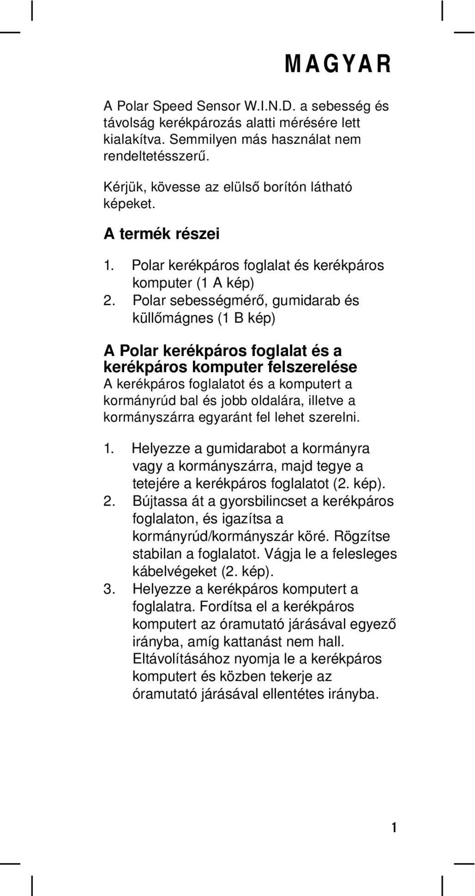 Polar sebességmérő, gumidarab és küllőmágnes (1 B kép) A Polar kerékpáros foglalat és a kerékpáros komputer felszerelése A kerékpáros foglalatot és a komputert a kormányrúd bal és jobb oldalára,