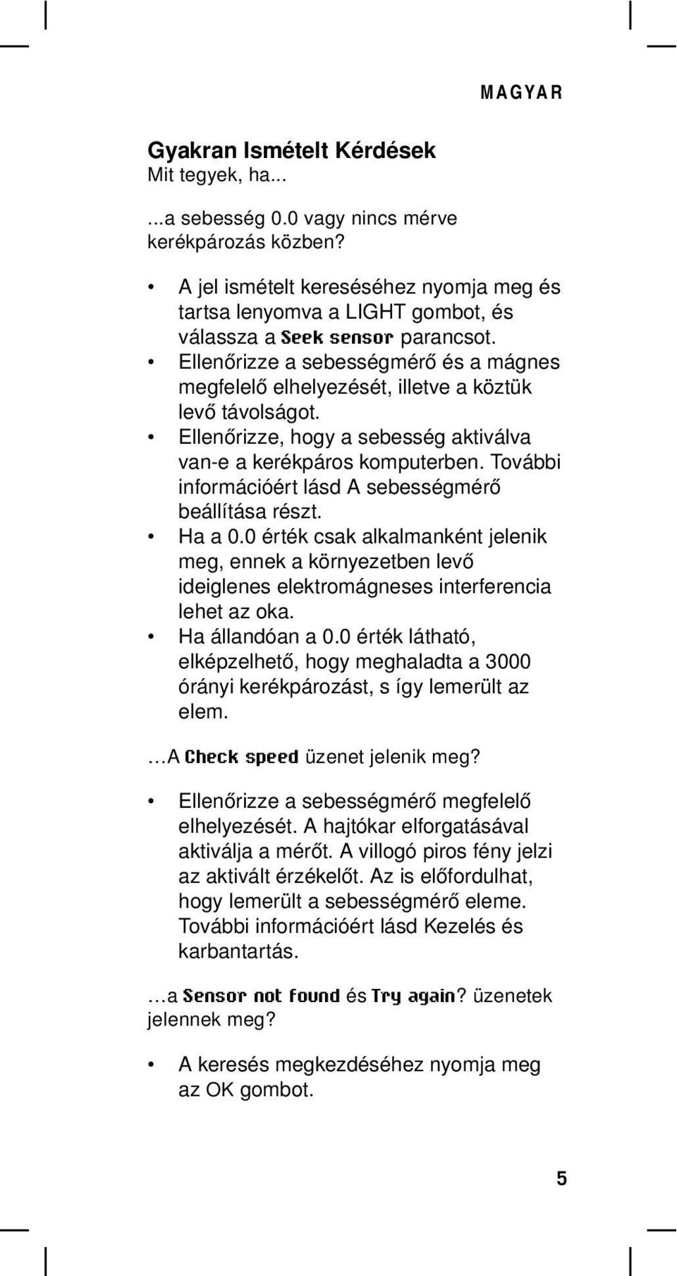 Ellenőrizze a sebességmérő és a mágnes megfelelő elhelyezését, illetve a köztük levő távolságot. Ellenőrizze, hogy a sebesség aktiválva van-e a kerékpáros komputerben.