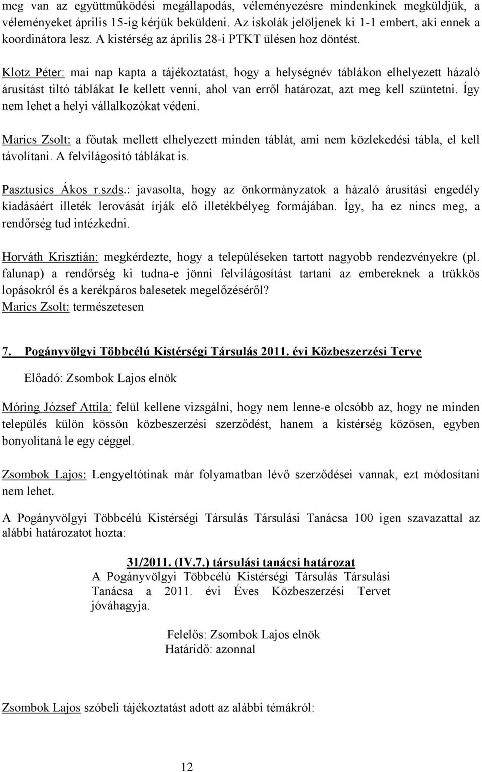 Klotz Péter: mai nap kapta a tájékoztatást, hogy a helységnév táblákon elhelyezett házaló árusítást tiltó táblákat le kellett venni, ahol van erről határozat, azt meg kell szüntetni.